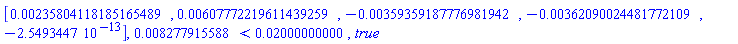 Vector[row](5, {(1) = 0.235804118185165489e-2, (2) = 0.607772219611439259e-2, (3) = -0.359359187776981942e-2, (4) = -0.362090024481772109e-2, (5) = -0.2549344700e-12}), 0.8277915588e-2 < 0.2000000000e-1, true