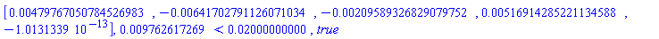 Vector[row](5, {(1) = 0.479767050784526983e-2, (2) = -0.641702791126071034e-2, (3) = -0.209589326829079752e-2, (4) = 0.516914285221134588e-2, (5) = -0.1013133900e-12}), 0.9762617269e-2 < 0.2000000000e-1, true