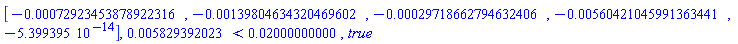 Vector[row](5, {(1) = -0.72923453878922316e-3, (2) = -0.139804634320469602e-2, (3) = -0.29718662794632406e-3, (4) = -0.560421045991363441e-2, (5) = -0.5399395000e-13}), 0.5829392023e-2 < 0.2000000000e-1, true