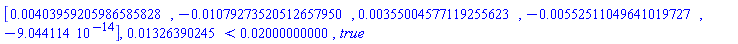 Vector[row](5, {(1) = 0.403959205986585828e-2, (2) = -0.1079273520512657950e-1, (3) = 0.355004577119255623e-2, (4) = -0.552511049641019727e-2, (5) = -0.9044114000e-13}), 0.1326390245e-1 < 0.2000000000e-1, true