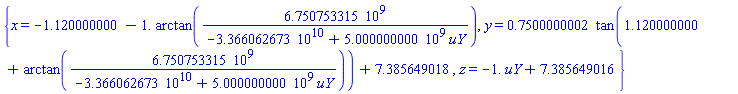{x = -1.120000000-1.*arctan(6750753315./(-0.3366062673e11+5000000000.*uY)), y = .7500000002*tan(1.120000000+arctan(6750753315./(-0.3366062673e11+5000000000.*uY)))+7.385649018, z = -1.*uY+7.385649016}