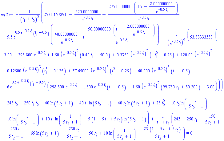 -(2571.157291+220.0000000/exp(-.5*xi)+275.0000000*(.5-2.000000000/exp(-.5*xi))/exp(-.5*xi)-5.5*exp(.5*exp(-.5*xi)*(t[1]-.5))*(40.00000000/exp(-.5*xi)+50.00000000*(t[1]-2.000000000/exp(-.5*xi))/exp(-.5*xi))-53.33333333*(-3.00-298.800*exp(-.5*xi)+1.50*(exp(-.5*xi))^2*(.40*t[1]+50.0)+.3750*(exp(-.5*xi))^2*(-t[1]^2+.25)+120.00*(exp(-.5*xi))^2+.12500*(exp(-.5*xi))^3*(t[1]^3-.125)+37.65000*(exp(-.5*xi))^3*(t[1]^2-.25)+60.000*(exp(-.5*xi))^3*(t[1]-.5)+6*exp(.5*exp(-.5*xi)*(t[1]-.5))*(298.800*exp(-.5*xi)-1.500*exp(-.5*xi)*(t[1]-.5)-1.50*(exp(-.5*xi))^2*(99.750*t[1]+80.200)-3.00))/(exp(-.5*xi))^4+243*t[2]+250*t[1]*t[2]-40*ln(5*t[2]+1)-40*t[1]*ln(5*t[2]+1)-40*t[2]*ln(5*t[2]+1)+25*t[2]^2+10*t[2]*ln(1/(5*t[2]+1))-10*ln(1/(5*t[2]+1))+10*t[1]*ln(1/(5*t[2]+1))-5*(1+5*t[1]+5*t[2])*ln(5*t[2]+1))/(t[1]+t[2])^2+(243+250*t[1]-150/(5*t[2]+1)-250*t[1]/(5*t[2]+1)-65*ln(5*t[2]+1)-250*t[2]/(5*t[2]+1)+50*t[2]+10*ln(1/(5*t[2]+1))-25*(1+5*t[1]+5*t[2])/(5*t[2]+1))/(t[1]+t[2]) = 0