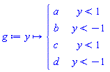 g := proc (y) options operator, arrow; piecewise(y < 1, a, y < -1, b, y < 1, c, y < -1, d) end proc