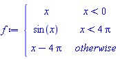 f := piecewise(x < 0, x, x < 4*Pi, sin(x), x-4*Pi)