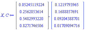 X, C := Vector(4, {(1) = 0.5245119224e-1, (2) = .2562853614, (3) = .5482993220, (4) = .8271746506}), Vector(4, {(1) = .1219793965, (2) = .1688857691, (3) = 0.9204388701e-1, (4) = 0.1709094716e-1})