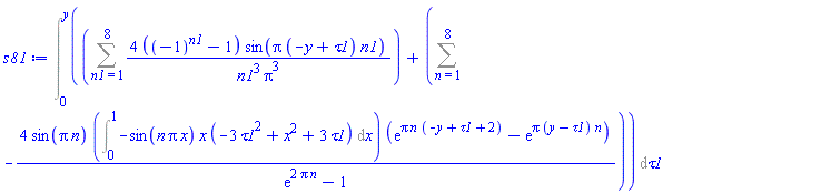 Int(Sum(4*((-1)^n1-1)*sin(Pi*(-y+tau1)*n1)/(n1^3*Pi^3), n1 = 1 .. 8)+Sum(-4*sin(Pi*n)*(Int(-sin(n*Pi*x)*x*(-3*tau1^2+x^2+3*tau1), x = 0 .. 1))*(exp(Pi*n*(-y+tau1+2))-exp(Pi*(y-tau1)*n))/(exp(2*Pi*n)-1), n = 1 .. 8), tau1 = 0 .. y)