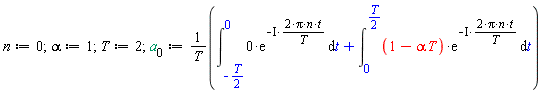 n := 0; alpha := 1; T := 2; a[0] := (int(0*exp(-I*(2*Pi*n*t/T)), t = -(1/2)*T .. 0)+int((-T*alpha+1)*exp(-I*(2*Pi*n*t/T)), t = 0 .. (1/2)*T))/T