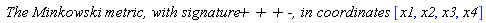 `The Minkowski metric, with signature + + + -, in coordinates `*[x1, x2, x3, x4]