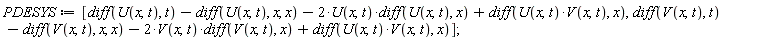 PDESYS := [diff(U(x, t), t)-(diff(U(x, t), x, x))-2*U(x, t)*(diff(U(x, t), x))+diff(U(x, t)*V(x, t), x), diff(V(x, t), t)-(diff(V(x, t), x, x))-2*V(x, t)*(diff(V(x, t), x))+diff(U(x, t)*V(x, t), x)]