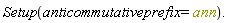 "Setup(anticommutativeprefix=ann)."