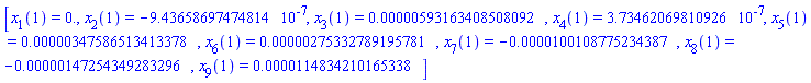 [x[1](1) = HFloat(0.0), x[2](1) = HFloat(-9.43658697474814e-7), x[3](1) = HFloat(5.931634085080918e-6), x[4](1) = HFloat(3.734620698109259e-7), x[5](1) = HFloat(3.475865134133782e-6), x[6](1) = HFloat(2.753327891957813e-6), x[7](1) = HFloat(-1.001087752343866e-5), x[8](1) = HFloat(-1.4725434928329617e-6), x[9](1) = HFloat(1.1483421016533768e-5)]