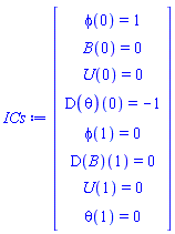 ICs := Matrix(8, 1, {(1, 1) = phi(0) = 1, (2, 1) = B(0) = 0, (3, 1) = U(0) = 0, (4, 1) = (D(theta))(0) = -1, (5, 1) = phi(1) = 0, (6, 1) = (D(B))(1) = 0, (7, 1) = U(1) = 0, (8, 1) = theta(1) = 0})