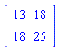 Matrix(2, 2, {(1, 1) = 13, (1, 2) = 18, (2, 1) = 18, (2, 2) = 25})