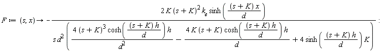F := proc (s, x) options operator, arrow; -2*K*(s+K)^2*k[e]*sinh((s+K)*x/d)/(s*d^2*(4*(s+K)^3*cosh((s+K)*h/d)*h/d^2-4*K*(s+K)*cosh((s+K)*h/d)*h/d+4*sinh((s+K)*h/d)*K)) end proc