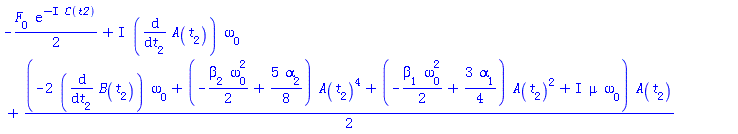-(1/2)*F[0]*exp(-I*C(t2))+I*(diff(A(t[2]), t[2]))*omega[0]+(1/2)*(-2*(diff(B(t[2]), t[2]))*omega[0]+(-(1/2)*beta[2]*omega[0]^2+(5/8)*alpha[2])*A(t[2])^4+(-(1/2)*beta[1]*omega[0]^2+(3/4)*alpha[1])*A(t[2])^2+I*mu*omega[0])*A(t[2])
