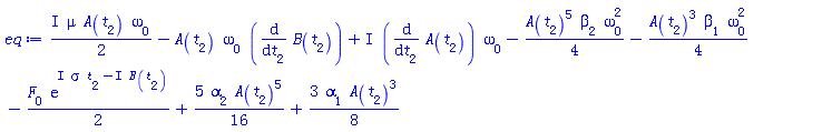 ((1/2)*I)*mu*A(t[2])*omega[0]-A(t[2])*omega[0]*(diff(B(t[2]), t[2]))+I*(diff(A(t[2]), t[2]))*omega[0]-(1/4)*A(t[2])^5*beta[2]*omega[0]^2-(1/4)*A(t[2])^3*beta[1]*omega[0]^2-(1/2)*F[0]*exp(I*sigma*t[2]-I*B(t[2]))+(5/16)*alpha[2]*A(t[2])^5+(3/8)*alpha[1]*A(t[2])^3