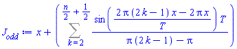 x+Sum(sin((2*Pi*(2*k-1)*x-2*Pi*x)/T)*T/(Pi*(2*k-1)-Pi), k = 2 .. (1/2)*n+1/2)
