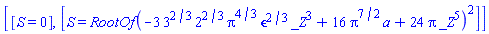 [[S = 0], [S = RootOf(-3*3^(2/3)*2^(2/3)*Pi^(4/3)*epsilon^(2/3)*_Z^3+16*Pi^(7/2)*a+24*Pi*_Z^5)^2]]