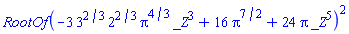 RootOf(-3*3^(2/3)*2^(2/3)*Pi^(4/3)*_Z^3+16*Pi^(7/2)+24*Pi*_Z^5)^2