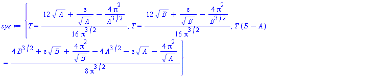 {T = (1/16)*(12*A^(1/2)+varepsilon/A^(1/2)-4*Pi^2/A^(3/2))/Pi^(3/2), T = (1/16)*(12*B^(1/2)+varepsilon/B^(1/2)-4*Pi^2/B^(3/2))/Pi^(3/2), T*(B-A) = (1/8)*(4*B^(3/2)+varepsilon*B^(1/2)+4*Pi^2/B^(1/2)-4*A^(3/2)-varepsilon*A^(1/2)-4*Pi^2/A^(1/2))/Pi^(3/2)}