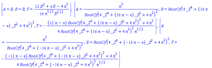 {A = B, B = B, T = (1/16)*(12*B^2+B*varepsilon-4*Pi^2)/(Pi^(3/2)*B^(3/2))}, {A = Pi^2/RootOf(4*_Z^4+(16*Pi-varepsilon)*_Z^2+4*Pi^2)^2, B = RootOf(4*_Z^4+(16*Pi-varepsilon)*_Z^2+4*Pi^2)^2, T = -(1/4)*((12*Pi-varepsilon)*RootOf(4*_Z^4+(16*Pi-varepsilon)*_Z^2+4*Pi^2)^2+4*Pi^2)/(RootOf(4*_Z^4+(16*Pi-varepsilon)*_Z^2+4*Pi^2)^3*Pi^(3/2))}, {A = Pi^2/RootOf(4*_Z^4+(-16*Pi-varepsilon)*_Z^2+4*Pi^2)^2, B = RootOf(4*_Z^4+(-16*Pi-varepsilon)*_Z^2+4*Pi^2)^2, T = -(1/4)*((-12*Pi-varepsilon)*RootOf(4*_Z^4+(-16*Pi-varepsilon)*_Z^2+4*Pi^2)^2+4*Pi^2)/(RootOf(4*_Z^4+(-16*Pi-varepsilon)*_Z^2+4*Pi^2)^3*Pi^(3/2))}
