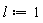 l := 1