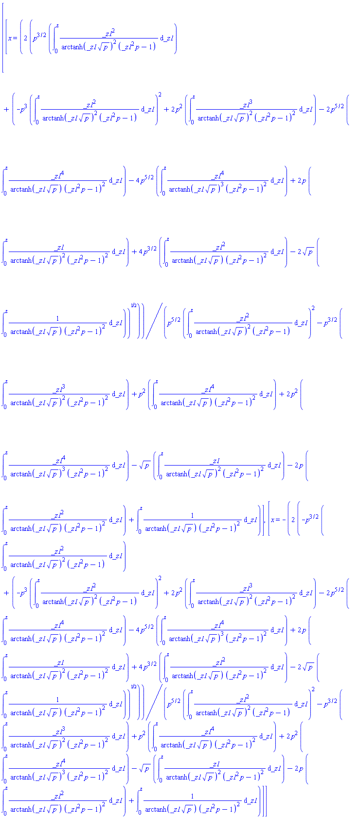 [[x = 2*(p^(3/2)*(int(_z1^2/(arctanh(_z1*p^(1/2))^2*(_z1^2*p-1)), _z1 = 0 .. z))+(-p^3*(int(_z1^2/(arctanh(_z1*p^(1/2))^2*(_z1^2*p-1)), _z1 = 0 .. z))^2+2*p^2*(int(_z1^3/(arctanh(_z1*p^(1/2))^2*(_z1^2*p-1)^2), _z1 = 0 .. z))-2*p^(5/2)*(int(_z1^4/(arctanh(_z1*p^(1/2))*(_z1^2*p-1)^2), _z1 = 0 .. z))-4*p^(5/2)*(int(_z1^4/(arctanh(_z1*p^(1/2))^3*(_z1^2*p-1)^2), _z1 = 0 .. z))+2*p*(int(_z1/(arctanh(_z1*p^(1/2))^2*(_z1^2*p-1)^2), _z1 = 0 .. z))+4*p^(3/2)*(int(_z1^2/(arctanh(_z1*p^(1/2))*(_z1^2*p-1)^2), _z1 = 0 .. z))-2*p^(1/2)*(int(1/(arctanh(_z1*p^(1/2))*(_z1^2*p-1)^2), _z1 = 0 .. z)))^(1/2))/(p^(5/2)*(int(_z1^2/(arctanh(_z1*p^(1/2))^2*(_z1^2*p-1)), _z1 = 0 .. z))^2-p^(3/2)*(int(_z1^3/(arctanh(_z1*p^(1/2))^2*(_z1^2*p-1)^2), _z1 = 0 .. z))+p^2*(int(_z1^4/(arctanh(_z1*p^(1/2))*(_z1^2*p-1)^2), _z1 = 0 .. z))+2*p^2*(int(_z1^4/(arctanh(_z1*p^(1/2))^3*(_z1^2*p-1)^2), _z1 = 0 .. z))-p^(1/2)*(int(_z1/(arctanh(_z1*p^(1/2))^2*(_z1^2*p-1)^2), _z1 = 0 .. z))-2*p*(int(_z1^2/(arctanh(_z1*p^(1/2))*(_z1^2*p-1)^2), _z1 = 0 .. z))+int(1/(arctanh(_z1*p^(1/2))*(_z1^2*p-1)^2), _z1 = 0 .. z))], [x = -2*(-p^(3/2)*(int(_z1^2/(arctanh(_z1*p^(1/2))^2*(_z1^2*p-1)), _z1 = 0 .. z))+(-p^3*(int(_z1^2/(arctanh(_z1*p^(1/2))^2*(_z1^2*p-1)), _z1 = 0 .. z))^2+2*p^2*(int(_z1^3/(arctanh(_z1*p^(1/2))^2*(_z1^2*p-1)^2), _z1 = 0 .. z))-2*p^(5/2)*(int(_z1^4/(arctanh(_z1*p^(1/2))*(_z1^2*p-1)^2), _z1 = 0 .. z))-4*p^(5/2)*(int(_z1^4/(arctanh(_z1*p^(1/2))^3*(_z1^2*p-1)^2), _z1 = 0 .. z))+2*p*(int(_z1/(arctanh(_z1*p^(1/2))^2*(_z1^2*p-1)^2), _z1 = 0 .. z))+4*p^(3/2)*(int(_z1^2/(arctanh(_z1*p^(1/2))*(_z1^2*p-1)^2), _z1 = 0 .. z))-2*p^(1/2)*(int(1/(arctanh(_z1*p^(1/2))*(_z1^2*p-1)^2), _z1 = 0 .. z)))^(1/2))/(p^(5/2)*(int(_z1^2/(arctanh(_z1*p^(1/2))^2*(_z1^2*p-1)), _z1 = 0 .. z))^2-p^(3/2)*(int(_z1^3/(arctanh(_z1*p^(1/2))^2*(_z1^2*p-1)^2), _z1 = 0 .. z))+p^2*(int(_z1^4/(arctanh(_z1*p^(1/2))*(_z1^2*p-1)^2), _z1 = 0 .. z))+2*p^2*(int(_z1^4/(arctanh(_z1*p^(1/2))^3*(_z1^2*p-1)^2), _z1 = 0 .. z))-p^(1/2)*(int(_z1/(arctanh(_z1*p^(1/2))^2*(_z1^2*p-1)^2), _z1 = 0 .. z))-2*p*(int(_z1^2/(arctanh(_z1*p^(1/2))*(_z1^2*p-1)^2), _z1 = 0 .. z))+int(1/(arctanh(_z1*p^(1/2))*(_z1^2*p-1)^2), _z1 = 0 .. z))]]