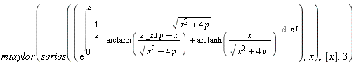 mtaylor(series(exp(Int((1/2)*sqrt(x^2+4*p)/(arctanh((2*_z1*p-x)/sqrt(x^2+4*p))+arctanh(x/sqrt(x^2+4*p))), _z1 = 0 .. z)), x), [x], 3)