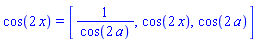 cos(2*x) = [1/cos(2*a), cos(2*x), cos(2*a)]