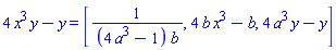 4*x^3*y-y = [1/((4*a^3-1)*b), 4*b*x^3-b, 4*a^3*y-y]