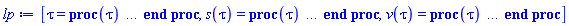 [tau = proc (tau) local _res, _dat, _solnproc, _xout, _ndsol, _pars, _i; option `Copyright (c) 2000 by Waterloo Maple Inc. All rights reserved.`; if 1 < nargs then error "invalid input: too many arguments" end if; _EnvDSNumericSaveDigits := Digits; Digits := 15; if _EnvInFsolve = true then _xout := evalf[_EnvDSNumericSaveDigits](tau) else _xout := evalf(tau) end if; _dat := Array(1..4, {(1) = proc (_xin) local _xout, _dtbl, _dat, _vmap, _x0, _y0, _val, _dig, _n, _ne, _nd, _nv, _pars, _ini, _par, _i, _j, _k, _src; option `Copyright (c) 2002 by Waterloo Maple Inc. All rights reserved.`; table( [( "complex" ) = false ] ) _xout := _xin; _pars := []; _dtbl := array( 1 .. 4, [( 1 ) = (array( 1 .. 26, [( 1 ) = (datatype = float[8], order = C_order, storage = rectangular), ( 2 ) = (datatype = float[8], order = C_order, storage = rectangular), ( 3 ) = ([Array(1..2, 1..21, {(1, 1) = 1.0, (1, 2) = .0, (1, 3) = 1.0, (1, 4) = .0, (1, 5) = .0, (1, 6) = .0, (1, 7) = 1.0, (1, 8) = undefined, (1, 9) = .5385621627398809, (1, 10) = 1.0, (1, 11) = undefined, (1, 12) = undefined, (1, 13) = undefined, (1, 14) = undefined, (1, 15) = undefined, (1, 16) = undefined, (1, 17) = undefined, (1, 18) = undefined, (1, 19) = undefined, (1, 20) = undefined, (1, 21) = undefined, (2, 1) = 1.0, (2, 2) = .0, (2, 3) = 100.0, (2, 4) = .0, (2, 5) = .0, (2, 6) = .0, (2, 7) = .0, (2, 8) = undefined, (2, 9) = undefined, (2, 10) = 0.10e-6, (2, 11) = undefined, (2, 12) = .0, (2, 13) = undefined, (2, 14) = .0, (2, 15) = .0, (2, 16) = undefined, (2, 17) = undefined, (2, 18) = undefined, (2, 19) = undefined, (2, 20) = undefined, (2, 21) = undefined}, datatype = float[8], order = C_order), proc (tau, Y, Ypre, n, EA) EA[1, 7+2*n] := Y[1]-10/cos(.349065850398865916); EA[1, 8+2*n] := 1; 0 end proc, proc (e, tau, Y, Ypre) return 0 end proc, Array(1..1, 1..2, {(1, 1) = undefined, (1, 2) = undefined}, datatype = float[8], order = C_order)]), ( 4 ) = (Array(1..63, {(1) = 2, (2) = 2, (3) = 0, (4) = 0, (5) = 0, (6) = 0, (7) = 1, (8) = 0, (9) = 0, (10) = 0, (11) = 0, (12) = 0, (13) = 0, (14) = 0, (15) = 0, (16) = 1, (17) = 0, (18) = 1, (19) = 30000, (20) = 0, (21) = 0, (22) = 1, (23) = 4, (24) = 0, (25) = 1, (26) = 15, (27) = 1, (28) = 0, (29) = 1, (30) = 3, (31) = 3, (32) = 0, (33) = 1, (34) = 0, (35) = 0, (36) = 0, (37) = 0, (38) = 0, (39) = 0, (40) = 0, (41) = 0, (42) = 0, (43) = 1, (44) = 0, (45) = 0, (46) = 0, (47) = 0, (48) = 0, (49) = 0, (50) = 50, (51) = 1, (52) = 0, (53) = 0, (54) = 0, (55) = 0, (56) = 0, (57) = 0, (58) = 0, (59) = 10000, (60) = 0, (61) = 1000, (62) = 0, (63) = 0}, datatype = integer[8])), ( 5 ) = (Array(1..28, {(1) = .0, (2) = 0.10e-5, (3) = .0, (4) = 0.500001e-14, (5) = .0, (6) = 0.15044206810245968e-2, (7) = .0, (8) = 0.10e-5, (9) = .0, (10) = .0, (11) = .0, (12) = .0, (13) = 1.0, (14) = .0, (15) = .49999999999999, (16) = .0, (17) = 1.0, (18) = 1.0, (19) = .0, (20) = .0, (21) = 1.0, (22) = 1.0, (23) = .0, (24) = .0, (25) = 0.10e-14, (26) = .0, (27) = .0, (28) = .0}, datatype = float[8], order = C_order)), ( 6 ) = (Array(1..2, {(1) = 11.180339887499, (2) = .0}, datatype = float[8], order = C_order)), ( 7 ) = ([Array(1..4, 1..7, {(1, 1) = .0, (1, 2) = .203125, (1, 3) = .3046875, (1, 4) = .75, (1, 5) = .8125, (1, 6) = .40625, (1, 7) = .8125, (2, 1) = 0.6378173828125e-1, (2, 2) = .0, (2, 3) = .279296875, (2, 4) = .27237892150878906, (2, 5) = -0.9686851501464844e-1, (2, 6) = 0.1956939697265625e-1, (2, 7) = .5381584167480469, (3, 1) = 0.31890869140625e-1, (3, 2) = .0, (3, 3) = -.34375, (3, 4) = -.335235595703125, (3, 5) = .2296142578125, (3, 6) = .41748046875, (3, 7) = 11.480712890625, (4, 1) = 0.9710520505905151e-1, (4, 2) = .0, (4, 3) = .40350341796875, (4, 4) = 0.20297467708587646e-1, (4, 5) = -0.6054282188415527e-2, (4, 6) = -0.4770040512084961e-1, (4, 7) = .77858567237854}, datatype = float[8], order = C_order), Array(1..6, 1..6, {(1, 1) = .0, (1, 2) = .0, (1, 3) = .0, (1, 4) = .0, (1, 5) = .0, (1, 6) = 1.0, (2, 1) = .25, (2, 2) = .0, (2, 3) = .0, (2, 4) = .0, (2, 5) = .0, (2, 6) = 1.0, (3, 1) = .1875, (3, 2) = .5625, (3, 3) = .0, (3, 4) = .0, (3, 5) = .0, (3, 6) = 2.0, (4, 1) = .23583984375, (4, 2) = -.87890625, (4, 3) = .890625, (4, 4) = .0, (4, 5) = .0, (4, 6) = .2681884765625, (5, 1) = .1272735595703125, (5, 2) = -.5009765625, (5, 3) = .44921875, (5, 4) = -0.128936767578125e-1, (5, 5) = .0, (5, 6) = 0.626220703125e-1, (6, 1) = -0.927734375e-1, (6, 2) = .626220703125, (6, 3) = -.4326171875, (6, 4) = .1418304443359375, (6, 5) = -0.861053466796875e-1, (6, 6) = .3131103515625}, datatype = float[8], order = C_order), Array(1..6, {(1) = .0, (2) = .386, (3) = .21, (4) = .63, (5) = 1.0, (6) = 1.0}, datatype = float[8], order = C_order), Array(1..6, {(1) = .25, (2) = -.1043, (3) = .1035, (4) = -0.362e-1, (5) = .0, (6) = .0}, datatype = float[8], order = C_order), Array(1..6, 1..5, {(1, 1) = .0, (1, 2) = .0, (1, 3) = .0, (1, 4) = .0, (1, 5) = .0, (2, 1) = 1.544, (2, 2) = .0, (2, 3) = .0, (2, 4) = .0, (2, 5) = .0, (3, 1) = .9466785280815533, (3, 2) = .25570116989825814, (3, 3) = .0, (3, 4) = .0, (3, 5) = .0, (4, 1) = 3.3148251870684886, (4, 2) = 2.896124015972123, (4, 3) = .9986419139977808, (4, 4) = .0, (4, 5) = .0, (5, 1) = 1.2212245092262748, (5, 2) = 6.019134481287752, (5, 3) = 12.537083329320874, (5, 4) = -.687886036105895, (5, 5) = .0, (6, 1) = 1.2212245092262748, (6, 2) = 6.019134481287752, (6, 3) = 12.537083329320874, (6, 4) = -.687886036105895, (6, 5) = 1.0}, datatype = float[8], order = C_order), Array(1..6, 1..5, {(1, 1) = .0, (1, 2) = .0, (1, 3) = .0, (1, 4) = .0, (1, 5) = .0, (2, 1) = -5.6688, (2, 2) = .0, (2, 3) = .0, (2, 4) = .0, (2, 5) = .0, (3, 1) = -2.4300933568337584, (3, 2) = -.20635991570891224, (3, 3) = .0, (3, 4) = .0, (3, 5) = .0, (4, 1) = -.10735290581452621, (4, 2) = -9.594562251021896, (4, 3) = -20.470286148096154, (4, 4) = .0, (4, 5) = .0, (5, 1) = 7.496443313968615, (5, 2) = -10.246804314641219, (5, 3) = -33.99990352819906, (5, 4) = 11.708908932061595, (5, 5) = .0, (6, 1) = 8.083246795922411, (6, 2) = -7.981132988062785, (6, 3) = -31.52159432874373, (6, 4) = 16.319305431231363, (6, 5) = -6.0588182388340535}, datatype = float[8], order = C_order), Array(1..3, 1..5, {(1, 1) = .0, (1, 2) = .0, (1, 3) = .0, (1, 4) = .0, (1, 5) = .0, (2, 1) = 10.126235083446911, (2, 2) = -7.487995877607633, (2, 3) = -34.800918615557414, (2, 4) = -7.9927717075687275, (2, 5) = 1.0251377232956207, (3, 1) = -.6762803392806898, (3, 2) = 6.087714651678606, (3, 3) = 16.43084320892463, (3, 4) = 24.767225114183653, (3, 5) = -6.5943891257167815}, datatype = float[8], order = C_order)]), ( 9 ) = ([Array(1..2, {(1) = .1, (2) = .1}, datatype = float[8], order = C_order), Array(1..2, {(1) = .0, (2) = .0}, datatype = float[8], order = C_order), Array(1..2, {(1) = .0, (2) = .0}, datatype = float[8], order = C_order), Array(1..2, {(1) = .0, (2) = .0}, datatype = float[8], order = C_order), Array(1..2, {(1) = .0, (2) = .0}, datatype = float[8], order = C_order), Array(1..2, 1..2, {(1, 1) = .0, (1, 2) = .0, (2, 1) = .0, (2, 2) = .0}, datatype = float[8], order = C_order), Array(1..2, 1..2, {(1, 1) = .0, (1, 2) = .0, (2, 1) = .0, (2, 2) = .0}, datatype = float[8], order = C_order), Array(1..2, 1..6, {(1, 1) = .0, (1, 2) = .0, (1, 3) = .0, (1, 4) = .0, (1, 5) = .0, (1, 6) = .0, (2, 1) = .0, (2, 2) = .0, (2, 3) = .0, (2, 4) = .0, (2, 5) = .0, (2, 6) = .0}, datatype = float[8], order = C_order), Array(1..2, {(1) = 0, (2) = 0}, datatype = integer[8]), Array(1..2, {(1) = .0, (2) = .0}, datatype = float[8], order = C_order), Array(1..2, {(1) = .0, (2) = .0}, datatype = float[8], order = C_order), Array(1..2, {(1) = .0, (2) = .0}, datatype = float[8], order = C_order), Array(1..2, {(1) = .0, (2) = .0}, datatype = float[8], order = C_order), Array(1..2, {(1) = .0, (2) = .0}, datatype = float[8], order = C_order), Array(1..4, {(1) = .0, (2) = .0, (3) = .0, (4) = .0}, datatype = float[8], order = C_order)]), ( 8 ) = ([Array(1..2, {(1) = 11.180339887499, (2) = .0}, datatype = float[8], order = C_order), Array(1..2, {(1) = .0, (2) = .0}, datatype = float[8], order = C_order), Array(1..2, {(1) = .0, (2) = -3.3552176060248}, datatype = float[8], order = C_order), 0, 0]), ( 11 ) = (Array(1..6, 0..2, {(1, 1) = .0, (1, 2) = .0, (2, 0) = .0, (2, 1) = .0, (2, 2) = .0, (3, 0) = .0, (3, 1) = .0, (3, 2) = .0, (4, 0) = .0, (4, 1) = .0, (4, 2) = .0, (5, 0) = .0, (5, 1) = .0, (5, 2) = .0, (6, 0) = .0, (6, 1) = .0, (6, 2) = .0}, datatype = float[8], order = C_order)), ( 10 ) = ([proc (N, X, Y, YP) option `[Y[1] = s(tau), Y[2] = v(tau)]`; YP[2] := -3.35521760602480; YP[1] := Y[2]; 0 end proc, -1, 0, 0, proc (tau, Y, Ypre, n, EA) EA[1, 7+2*n] := Y[1]-10/cos(.349065850398865916); EA[1, 8+2*n] := 1; 0 end proc, proc (e, tau, Y, Ypre) return 0 end proc, 0, 0]), ( 13 ) = (), ( 12 ) = (), ( 15 ) = ("rkf45"), ( 14 ) = ([0, 0]), ( 18 ) = ([]), ( 19 ) = (0), ( 16 ) = ([0, 0, 0, []]), ( 17 ) = ([proc (N, X, Y, YP) option `[Y[1] = s(tau), Y[2] = v(tau)]`; YP[2] := -3.35521760602480; YP[1] := Y[2]; 0 end proc, -1, 0, 0, proc (tau, Y, Ypre, n, EA) EA[1, 7+2*n] := Y[1]-10/cos(.349065850398865916); EA[1, 8+2*n] := 1; 0 end proc, proc (e, tau, Y, Ypre) return 0 end proc, 0, 0]), ( 22 ) = (0), ( 23 ) = (0), ( 20 ) = ([]), ( 21 ) = (0), ( 26 ) = (Array(1..0, {})), ( 25 ) = (Array(1..0, {})), ( 24 ) = (0)  ] ))  ] ); _y0 := Array(0..2, {(1) = 0., (2) = 11.1803398874990}); _vmap := array( 1 .. 2, [( 1 ) = (1), ( 2 ) = (2)  ] ); _x0 := _dtbl[1][5][5]; _n := _dtbl[1][4][1]; _ne := _dtbl[1][4][3]; _nd := _dtbl[1][4][4]; _nv := _dtbl[1][4][16]; if not type(_xout, 'numeric') then if member(_xout, ["start", "left", "right"]) then if _Env_smart_dsolve_numeric = true or _dtbl[1][4][10] = 1 then if _xout = "left" then if type(_dtbl[2], 'table') then return _dtbl[2][5][1] end if elif _xout = "right" then if type(_dtbl[3], 'table') then return _dtbl[3][5][1] end if end if end if; return _dtbl[1][5][5] elif _xout = "method" then return _dtbl[1][15] elif _xout = "storage" then return evalb(_dtbl[1][4][10] = 1) elif _xout = "leftdata" then if not type(_dtbl[2], 'array') then return NULL else return eval(_dtbl[2]) end if elif _xout = "rightdata" then if not type(_dtbl[3], 'array') then return NULL else return eval(_dtbl[3]) end if elif _xout = "enginedata" then return eval(_dtbl[1]) elif _xout = "enginereset" then _dtbl[2] := evaln(_dtbl[2]); _dtbl[3] := evaln(_dtbl[3]); return NULL elif _xout = "initial" then return procname(_y0[0]) elif _xout = "laxtol" then return _dtbl[`if`(member(_dtbl[4], {2, 3}), _dtbl[4], 1)][5][18] elif _xout = "numfun" then return `if`(member(_dtbl[4], {2, 3}), _dtbl[_dtbl[4]][4][18], 0) elif _xout = "parameters" then return [seq(_y0[_n+_i], _i = 1 .. nops(_pars))] elif _xout = "initial_and_parameters" then return procname(_y0[0]), [seq(_y0[_n+_i], _i = 1 .. nops(_pars))] elif _xout = "last" then if _dtbl[4] <> 2 and _dtbl[4] <> 3 or _x0-_dtbl[_dtbl[4]][5][1] = 0. then error "no information is available on last computed point" else _xout := _dtbl[_dtbl[4]][5][1] end if elif _xout = "function" then if _dtbl[1][4][33]-2. = 0 then return eval(_dtbl[1][10], 1) else return eval(_dtbl[1][10][1], 1) end if elif _xout = "map" then return copy(_vmap) elif type(_xin, `=`) and type(rhs(_xin), 'list') and member(lhs(_xin), {"initial", "parameters", "initial_and_parameters"}) then _ini, _par := [], []; if lhs(_xin) = "initial" then _ini := rhs(_xin) elif lhs(_xin) = "parameters" then _par := rhs(_xin) elif select(type, rhs(_xin), `=`) <> [] then _par, _ini := selectremove(type, rhs(_xin), `=`) elif nops(rhs(_xin)) < nops(_pars)+1 then error "insufficient data for specification of initial and parameters" else _par := rhs(_xin)[-nops(_pars) .. -1]; _ini := rhs(_xin)[1 .. -nops(_pars)-1] end if; _xout := lhs(_xout); if _par <> [] then `dsolve/numeric/process_parameters`(_n, _pars, _par, _y0) end if; if _ini <> [] then `dsolve/numeric/process_initial`(_n-_ne, _ini, _y0, _pars, _vmap) end if; `dsolve/numeric/SC/reinitialize`(_dtbl, _y0, _n, procname, _pars); if _Env_smart_dsolve_numeric = true and type(_y0[0], 'numeric') and _dtbl[1][4][10] <> 1 then procname("right") := _y0[0]; procname("left") := _y0[0] end if; if _xout = "initial" then return [_y0[0], seq(_y0[_vmap[_i]], _i = 1 .. _n-_ne)] elif _xout = "parameters" then return [seq(_y0[_n+_i], _i = 1 .. nops(_pars))] else return [_y0[0], seq(_y0[_vmap[_i]], _i = 1 .. _n-_ne)], [seq(_y0[_n+_i], _i = 1 .. nops(_pars))] end if elif _xin = "eventstop" then if _nv = 0 then error "this solution has no events" end if; _i := _dtbl[4]; if _i <> 2 and _i <> 3 then return 0 end if; if _dtbl[_i][4][10] = 1 and assigned(_dtbl[5-_i]) and _dtbl[_i][4][9] < 100 and 100 <= _dtbl[5-_i][4][9] then _i := 5-_i; _dtbl[4] := _i; _j := round(_dtbl[_i][4][17]); return round(_dtbl[_i][3][1][_j, 1]) elif 100 <= _dtbl[_i][4][9] then _j := round(_dtbl[_i][4][17]); return round(_dtbl[_i][3][1][_j, 1]) else return 0 end if elif _xin = "eventstatus" then if _nv = 0 then error "this solution has no events" end if; _i := [selectremove(proc (a) options operator, arrow; _dtbl[1][3][1][a, 7] = 1 end proc, {seq(_j, _j = 1 .. round(_dtbl[1][3][1][_nv+1, 1]))})]; return ':-enabled' = _i[1], ':-disabled' = _i[2] elif _xin = "eventclear" then if _nv = 0 then error "this solution has no events" end if; _i := _dtbl[4]; if _i <> 2 and _i <> 3 then error "no events to clear" end if; if _dtbl[_i][4][10] = 1 and assigned(_dtbl[5-_i]) and _dtbl[_i][4][9] < 100 and 100 < _dtbl[5-_i][4][9] then _dtbl[4] := 5-_i; _i := 5-_i end if; if _dtbl[_i][4][9] < 100 then error "no events to clear" elif _nv < _dtbl[_i][4][9]-100 then error "event error condition cannot be cleared" else _j := _dtbl[_i][4][9]-100; if irem(round(_dtbl[_i][3][1][_j, 4]), 2) = 1 then error "retriggerable events cannot be cleared" end if; _j := round(_dtbl[_i][3][1][_j, 1]); for _k to _nv do if _dtbl[_i][3][1][_k, 1] = _j then if _dtbl[_i][3][1][_k, 2] = 3 then error "range events cannot be cleared" end if; _dtbl[_i][3][1][_k, 8] := _dtbl[_i][3][1][_nv+1, 8] end if end do; _dtbl[_i][4][17] := 0; _dtbl[_i][4][9] := 0; if _dtbl[1][4][10] = 1 then if _i = 2 then try procname(procname("left")) catch:  end try else try procname(procname("right")) catch:  end try end if end if end if; return  elif type(_xin, `=`) and member(lhs(_xin), {"eventdisable", "eventenable"}) then if _nv = 0 then error "this solution has no events" end if; if type(rhs(_xin), {('list')('posint'), ('set')('posint')}) then _i := {op(rhs(_xin))} elif type(rhs(_xin), 'posint') then _i := {rhs(_xin)} else error "event identifiers must be integers in the range 1..%1", round(_dtbl[1][3][1][_nv+1, 1]) end if; if select(proc (a) options operator, arrow; _nv < a end proc, _i) <> {} then error "event identifiers must be integers in the range 1..%1", round(_dtbl[1][3][1][_nv+1, 1]) end if; _k := {}; for _j to _nv do if member(round(_dtbl[1][3][1][_j, 1]), _i) then _k := `union`(_k, {_j}) end if end do; _i := _k; if lhs(_xin) = "eventdisable" then _dtbl[4] := 0; _j := [evalb(assigned(_dtbl[2]) and member(_dtbl[2][4][17], _i)), evalb(assigned(_dtbl[3]) and member(_dtbl[3][4][17], _i))]; for _k in _i do _dtbl[1][3][1][_k, 7] := 0; if assigned(_dtbl[2]) then _dtbl[2][3][1][_k, 7] := 0 end if; if assigned(_dtbl[3]) then _dtbl[3][3][1][_k, 7] := 0 end if end do; if _j[1] then for _k to _nv+1 do if _k <= _nv and not type(_dtbl[2][3][4][_k, 1], 'undefined') then userinfo(3, {'events', 'eventreset'}, `reinit #2, event code `, _k, ` to defined init `, _dtbl[2][3][4][_k, 1]); _dtbl[2][3][1][_k, 8] := _dtbl[2][3][4][_k, 1] elif _dtbl[2][3][1][_k, 2] = 0 and irem(iquo(round(_dtbl[2][3][1][_k, 4]), 32), 2) = 1 then userinfo(3, {'events', 'eventreset'}, `reinit #2, event code `, _k, ` to rate hysteresis init `, _dtbl[2][5][24]); _dtbl[2][3][1][_k, 8] := _dtbl[2][5][24] elif _dtbl[2][3][1][_k, 2] = 0 and irem(iquo(round(_dtbl[2][3][1][_k, 4]), 2), 2) = 0 then userinfo(3, {'events', 'eventreset'}, `reinit #2, event code `, _k, ` to initial init `, _x0); _dtbl[2][3][1][_k, 8] := _x0 else userinfo(3, {'events', 'eventreset'}, `reinit #2, event code `, _k, ` to fireinitial init `, _x0-1); _dtbl[2][3][1][_k, 8] := _x0-1 end if end do; _dtbl[2][4][17] := 0; _dtbl[2][4][9] := 0; if _dtbl[1][4][10] = 1 then procname(procname("left")) end if end if; if _j[2] then for _k to _nv+1 do if _k <= _nv and not type(_dtbl[3][3][4][_k, 2], 'undefined') then userinfo(3, {'events', 'eventreset'}, `reinit #3, event code `, _k, ` to defined init `, _dtbl[3][3][4][_k, 2]); _dtbl[3][3][1][_k, 8] := _dtbl[3][3][4][_k, 2] elif _dtbl[3][3][1][_k, 2] = 0 and irem(iquo(round(_dtbl[3][3][1][_k, 4]), 32), 2) = 1 then userinfo(3, {'events', 'eventreset'}, `reinit #3, event code `, _k, ` to rate hysteresis init `, _dtbl[3][5][24]); _dtbl[3][3][1][_k, 8] := _dtbl[3][5][24] elif _dtbl[3][3][1][_k, 2] = 0 and irem(iquo(round(_dtbl[3][3][1][_k, 4]), 2), 2) = 0 then userinfo(3, {'events', 'eventreset'}, `reinit #3, event code `, _k, ` to initial init `, _x0); _dtbl[3][3][1][_k, 8] := _x0 else userinfo(3, {'events', 'eventreset'}, `reinit #3, event code `, _k, ` to fireinitial init `, _x0+1); _dtbl[3][3][1][_k, 8] := _x0+1 end if end do; _dtbl[3][4][17] := 0; _dtbl[3][4][9] := 0; if _dtbl[1][4][10] = 1 then procname(procname("right")) end if end if else for _k in _i do _dtbl[1][3][1][_k, 7] := 1 end do; _dtbl[2] := evaln(_dtbl[2]); _dtbl[3] := evaln(_dtbl[3]); _dtbl[4] := 0; if _dtbl[1][4][10] = 1 then if _x0 <= procname("right") then try procname(procname("right")) catch:  end try end if; if procname("left") <= _x0 then try procname(procname("left")) catch:  end try end if end if end if; return  elif type(_xin, `=`) and lhs(_xin) = "eventfired" then if not type(rhs(_xin), 'list') then error "'eventfired' must be specified as a list" end if; if _nv = 0 then error "this solution has no events" end if; if _dtbl[4] <> 2 and _dtbl[4] <> 3 then error "'direction' must be set prior to calling/setting 'eventfired'" end if; _i := _dtbl[4]; _val := NULL; if not assigned(_EnvEventRetriggerWarned) then _EnvEventRetriggerWarned := false end if; for _k in rhs(_xin) do if type(_k, 'integer') then _src := _k elif type(_k, 'integer' = 'anything') and type(evalf(rhs(_k)), 'numeric') then _k := lhs(_k) = evalf[max(Digits, 18)](rhs(_k)); _src := lhs(_k) else error "'eventfired' entry is not valid: %1", _k end if; if _src < 1 or round(_dtbl[1][3][1][_nv+1, 1]) < _src then error "event identifiers must be integers in the range 1..%1", round(_dtbl[1][3][1][_nv+1, 1]) end if; _src := {seq(`if`(_dtbl[1][3][1][_j, 1]-_src = 0., _j, NULL), _j = 1 .. _nv)}; if nops(_src) <> 1 then error "'eventfired' can only be set/queried for root-finding events and time/interval events" end if; _src := _src[1]; if _dtbl[1][3][1][_src, 2] <> 0. and _dtbl[1][3][1][_src, 2]-2. <> 0. then error "'eventfired' can only be set/queried for root-finding events and time/interval events" elif irem(round(_dtbl[1][3][1][_src, 4]), 2) = 1 then if _EnvEventRetriggerWarned = false then WARNING(`'eventfired' has no effect on events that retrigger`) end if; _EnvEventRetriggerWarned := true end if; if _dtbl[_i][3][1][_src, 2] = 0 and irem(iquo(round(_dtbl[_i][3][1][_src, 4]), 32), 2) = 1 then _val := _val, undefined elif type(_dtbl[_i][3][4][_src, _i-1], 'undefined') or _i = 2 and _dtbl[2][3][1][_src, 8] < _dtbl[2][3][4][_src, 1] or _i = 3 and _dtbl[3][3][4][_src, 2] < _dtbl[3][3][1][_src, 8] then _val := _val, _dtbl[_i][3][1][_src, 8] else _val := _val, _dtbl[_i][3][4][_src, _i-1] end if; if type(_k, `=`) then if _dtbl[_i][3][1][_src, 2] = 0 and irem(iquo(round(_dtbl[_i][3][1][_src, 4]), 32), 2) = 1 then error "cannot set event code for a rate hysteresis event" end if; userinfo(3, {'events', 'eventreset'}, `manual set event code `, _src, ` to value `, rhs(_k)); _dtbl[_i][3][1][_src, 8] := rhs(_k); _dtbl[_i][3][4][_src, _i-1] := rhs(_k) end if end do; return [_val] elif type(_xin, `=`) and lhs(_xin) = "direction" then if not member(rhs(_xin), {-1, 1, ':-left', ':-right'}) then error "'direction' must be specified as either '1' or 'right' (positive) or '-1' or 'left' (negative)" end if; _src := `if`(_dtbl[4] = 2, -1, `if`(_dtbl[4] = 3, 1, undefined)); _i := `if`(member(rhs(_xin), {1, ':-right'}), 3, 2); _dtbl[4] := _i; _dtbl[_i] := `dsolve/numeric/SC/IVPdcopy`(_dtbl[1], `if`(assigned(_dtbl[_i]), _dtbl[_i], NULL)); if 0 < _nv then for _j to _nv+1 do if _j <= _nv and not type(_dtbl[_i][3][4][_j, _i-1], 'undefined') then userinfo(3, {'events', 'eventreset'}, `reinit #4, event code `, _j, ` to defined init `, _dtbl[_i][3][4][_j, _i-1]); _dtbl[_i][3][1][_j, 8] := _dtbl[_i][3][4][_j, _i-1] elif _dtbl[_i][3][1][_j, 2] = 0 and irem(iquo(round(_dtbl[_i][3][1][_j, 4]), 32), 2) = 1 then userinfo(3, {'events', 'eventreset'}, `reinit #4, event code `, _j, ` to rate hysteresis init `, _dtbl[_i][5][24]); _dtbl[_i][3][1][_j, 8] := _dtbl[_i][5][24] elif _dtbl[_i][3][1][_j, 2] = 0 and irem(iquo(round(_dtbl[_i][3][1][_j, 4]), 2), 2) = 0 then userinfo(3, {'events', 'eventreset'}, `reinit #4, event code `, _j, ` to initial init `, _x0); _dtbl[_i][3][1][_j, 8] := _x0 else userinfo(3, {'events', 'eventreset'}, `reinit #4, event code `, _j, ` to fireinitial init `, _x0-2*_i+5.0); _dtbl[_i][3][1][_j, 8] := _x0-2*_i+5.0 end if end do end if; return _src elif _xin = "eventcount" then if _dtbl[1][3][1] = 0 or _dtbl[4] <> 2 and _dtbl[4] <> 3 then return 0 else return round(_dtbl[_dtbl[4]][3][1][_nv+1, 12]) end if else return "procname" end if end if; if _xout = _x0 then return [_x0, seq(evalf(_dtbl[1][6][_vmap[_i]]), _i = 1 .. _n-_ne)] end if; _i := `if`(_x0 <= _xout, 3, 2); if _xin = "last" and 0 < _dtbl[_i][4][9] and _dtbl[_i][4][9] < 100 then _dat := eval(_dtbl[_i], 2); _j := _dat[4][20]; return [_dat[11][_j, 0], seq(_dat[11][_j, _vmap[_i]], _i = 1 .. _n-_ne-_nd), seq(_dat[8][1][_vmap[_i]], _i = _n-_ne-_nd+1 .. _n-_ne)] end if; if not type(_dtbl[_i], 'array') then _dtbl[_i] := `dsolve/numeric/SC/IVPdcopy`(_dtbl[1], `if`(assigned(_dtbl[_i]), _dtbl[_i], NULL)); if 0 < _nv then for _j to _nv+1 do if _j <= _nv and not type(_dtbl[_i][3][4][_j, _i-1], 'undefined') then userinfo(3, {'events', 'eventreset'}, `reinit #5, event code `, _j, ` to defined init `, _dtbl[_i][3][4][_j, _i-1]); _dtbl[_i][3][1][_j, 8] := _dtbl[_i][3][4][_j, _i-1] elif _dtbl[_i][3][1][_j, 2] = 0 and irem(iquo(round(_dtbl[_i][3][1][_j, 4]), 32), 2) = 1 then userinfo(3, {'events', 'eventreset'}, `reinit #5, event code `, _j, ` to rate hysteresis init `, _dtbl[_i][5][24]); _dtbl[_i][3][1][_j, 8] := _dtbl[_i][5][24] elif _dtbl[_i][3][1][_j, 2] = 0 and irem(iquo(round(_dtbl[_i][3][1][_j, 4]), 2), 2) = 0 then userinfo(3, {'events', 'eventreset'}, `reinit #5, event code `, _j, ` to initial init `, _x0); _dtbl[_i][3][1][_j, 8] := _x0 else userinfo(3, {'events', 'eventreset'}, `reinit #5, event code `, _j, ` to fireinitial init `, _x0-2*_i+5.0); _dtbl[_i][3][1][_j, 8] := _x0-2*_i+5.0 end if end do end if end if; if _xin <> "last" then if 0 < 0 then if `dsolve/numeric/checkglobals`(op(_dtbl[1][14]), _pars, _n, _y0) then `dsolve/numeric/SC/reinitialize`(_dtbl, _y0, _n, procname, _pars, _i) end if end if; if _dtbl[1][4][7] = 0 then error "parameters must be initialized before solution can be computed" end if end if; _dat := eval(_dtbl[_i], 2); _dtbl[4] := _i; try _src := `dsolve/numeric/SC/IVPrun`(_dat, _xout) catch: userinfo(2, `dsolve/debug`, print(`Exception in solnproc:`, [lastexception][2 .. -1])); error  end try; if _dat[17] <> _dtbl[1][17] then _dtbl[1][17] := _dat[17]; _dtbl[1][10] := _dat[10] end if; if _src = 0 and 100 < _dat[4][9] then _val := _dat[3][1][_nv+1, 8] else _val := _dat[11][_dat[4][20], 0] end if; if _src <> 0 or _dat[4][9] <= 0 then _dtbl[1][5][1] := _xout else _dtbl[1][5][1] := _val end if; if _i = 3 and _val < _xout then Rounding := -infinity; if _dat[4][9] = 1 then error "cannot evaluate the solution further right of %1, probably a singularity", evalf[8](_val) elif _dat[4][9] = 2 then error "cannot evaluate the solution further right of %1, maxfun limit exceeded (see ?dsolve,maxfun for details)", evalf[8](_val) elif _dat[4][9] = 3 then if _dat[4][25] = 3 then error "cannot evaluate the solution past the initial point, problem may be initially singular or improperly set up" else error "cannot evaluate the solution past the initial point, problem may be complex, initially singular or improperly set up" end if elif _dat[4][9] = 4 then error "cannot evaluate the solution further right of %1, accuracy goal cannot be achieved with specified 'minstep'", evalf[8](_val) elif _dat[4][9] = 5 then error "cannot evaluate the solution further right of %1, too many step failures, tolerances may be too loose for problem", evalf[8](_val) elif _dat[4][9] = 6 then error "cannot evaluate the solution further right of %1, cannot downgrade delay storage for problems with delay derivative order > 1, try increasing delaypts", evalf[8](_val) elif _dat[4][9] = 10 then error "cannot evaluate the solution further right of %1, interrupt requested", evalf[8](_val) elif 100 < _dat[4][9] then if _dat[4][9]-100 = _nv+1 then error "constraint projection failure on event at t=%1", evalf[8](_val) elif _dat[4][9]-100 = _nv+2 then error "index-1 and derivative evaluation failure on event at t=%1", evalf[8](_val) elif _dat[4][9]-100 = _nv+3 then error "maximum number of event iterations reached (%1) at t=%2", round(_dat[3][1][_nv+1, 3]), evalf[8](_val) else if _Env_dsolve_nowarnstop <> true then `dsolve/numeric/warning`(StringTools:-FormatMessage("cannot evaluate the solution further right of %1, event #%2 triggered a halt", evalf[8](_val), round(_dat[3][1][_dat[4][9]-100, 1]))) end if; Rounding := 'nearest'; _xout := _val end if else error "cannot evaluate the solution further right of %1", evalf[8](_val) end if elif _i = 2 and _xout < _val then Rounding := infinity; if _dat[4][9] = 1 then error "cannot evaluate the solution further left of %1, probably a singularity", evalf[8](_val) elif _dat[4][9] = 2 then error "cannot evaluate the solution further left of %1, maxfun limit exceeded (see ?dsolve,maxfun for details)", evalf[8](_val) elif _dat[4][9] = 3 then if _dat[4][25] = 3 then error "cannot evaluate the solution past the initial point, problem may be initially singular or improperly set up" else error "cannot evaluate the solution past the initial point, problem may be complex, initially singular or improperly set up" end if elif _dat[4][9] = 4 then error "cannot evaluate the solution further left of %1, accuracy goal cannot be achieved with specified 'minstep'", evalf[8](_val) elif _dat[4][9] = 5 then error "cannot evaluate the solution further left of %1, too many step failures, tolerances may be too loose for problem", evalf[8](_val) elif _dat[4][9] = 6 then error "cannot evaluate the solution further left of %1, cannot downgrade delay storage for problems with delay derivative order > 1, try increasing delaypts", evalf[8](_val) elif _dat[4][9] = 10 then error "cannot evaluate the solution further right of %1, interrupt requested", evalf[8](_val) elif 100 < _dat[4][9] then if _dat[4][9]-100 = _nv+1 then error "constraint projection failure on event at t=%1", evalf[8](_val) elif _dat[4][9]-100 = _nv+2 then error "index-1 and derivative evaluation failure on event at t=%1", evalf[8](_val) elif _dat[4][9]-100 = _nv+3 then error "maximum number of event iterations reached (%1) at t=%2", round(_dat[3][1][_nv+1, 3]), evalf[8](_val) else if _Env_dsolve_nowarnstop <> true then `dsolve/numeric/warning`(StringTools:-FormatMessage("cannot evaluate the solution further left of %1, event #%2 triggered a halt", evalf[8](_val), round(_dat[3][1][_dat[4][9]-100, 1]))) end if; Rounding := 'nearest'; _xout := _val end if else error "cannot evaluate the solution further left of %1", evalf[8](_val) end if end if; if _EnvInFsolve = true then _dig := _dat[4][26]; _dat[4][26] := _EnvDSNumericSaveDigits; _Env_dsolve_SC_native := true; if _dat[4][25] = 1 then _i := 1; _dat[4][25] := 2 else _i := _dat[4][25] end if; _val := `dsolve/numeric/SC/IVPval`(_dat, _xout, _src); _dat[4][25] := _i; _dat[4][26] := _dig; [_xout, seq(_val[_vmap[_i]], _i = 1 .. _n-_ne)] else Digits := _dat[4][26]; _val := `dsolve/numeric/SC/IVPval`(eval(_dat, 2), _xout, _src); [_xout, seq(_val[_vmap[_i]], _i = 1 .. _n-_ne)] end if end proc, (2) = Array(1..3, {(1) = 18446744074176568942, (2) = 18446744074176569206, (3) = 18446744074176569430}), (3) = [tau, s(tau), v(tau)], (4) = []}); _solnproc := _dat[1]; _pars := map(rhs, _dat[4]); if not type(_xout, 'numeric') then if member(tau, ["start", 'start', "method", 'method', "left", 'left', "right", 'right', "leftdata", "rightdata", "enginedata", "eventstop", 'eventstop', "eventclear", 'eventclear', "eventstatus", 'eventstatus', "eventcount", 'eventcount', "laxtol", 'laxtol', "numfun", 'numfun', NULL]) then _res := _solnproc(convert(tau, 'string')); if 1 < nops([_res]) then return _res elif type(_res, 'array') then return eval(_res, 1) elif _res <> "procname" then return _res end if elif member(tau, ["last", 'last', "initial", 'initial', NULL]) then _res := _solnproc(convert(tau, 'string')); if type(_res, 'list') then return _res[1] else return NULL end if elif member(tau, ["parameters", 'parameters', "initial_and_parameters", 'initial_and_parameters', NULL]) then _xout := convert(tau, 'string'); _res := _solnproc(_xout); if _xout = "parameters" then return [seq(_pars[_i] = _res[_i], _i = 1 .. nops(_pars))] else return [_res[1], seq(_pars[_i] = [_res][2][_i], _i = 1 .. nops(_pars))] end if elif type(_xout, `=`) and member(lhs(_xout), ["initial", 'initial', "parameters", 'parameters', "initial_and_parameters", 'initial_and_parameters', NULL]) then _xout := convert(lhs(tau), 'string') = rhs(tau); if lhs(_xout) = "initial" then if type(rhs(_xout), 'list') then _res := _solnproc(_xout) else _res := _solnproc("initial" = ["single", 1, rhs(_xout)]) end if elif not type(rhs(_xout), 'list') then error "initial and/or parameter values must be specified in a list" elif lhs(_xout) = "initial_and_parameters" and nops(rhs(_xout)) = nops(_pars)+1 then _res := _solnproc(lhs(_xout) = ["single", 1, op(rhs(_xout))]) else _res := _solnproc(_xout) end if; if lhs(_xout) = "initial" then return _res[1] elif lhs(_xout) = "parameters" then return [seq(_pars[_i] = _res[_i], _i = 1 .. nops(_pars))] else return [_res[1], seq(_pars[_i] = [_res][2][_i], _i = 1 .. nops(_pars))] end if elif type(_xout, `=`) and member(lhs(_xout), ["eventdisable", 'eventdisable', "eventenable", 'eventenable', "eventfired", 'eventfired', "direction", 'direction', NULL]) then return _solnproc(convert(lhs(tau), 'string') = rhs(tau)) elif _xout = "solnprocedure" then return eval(_solnproc) elif _xout = "sysvars" then return _dat[3] end if; if procname <> unknown then return ('procname')(tau) else _ndsol := 1; _ndsol := `tools/gensym`("tau"); eval(FromInert(_Inert_FUNCTION(_Inert_NAME("assign"), _Inert_EXPSEQ(ToInert(_ndsol), _Inert_VERBATIM(pointto(_dat[2][1])))))); return FromInert(_Inert_FUNCTION(ToInert(_ndsol), _Inert_EXPSEQ(ToInert(tau)))) end if end if; try _res := _solnproc(_xout); _res[1] catch: error  end try end proc, s(tau) = proc (tau) local _res, _dat, _solnproc, _xout, _ndsol, _pars, _i; option `Copyright (c) 2000 by Waterloo Maple Inc. All rights reserved.`; if 1 < nargs then error "invalid input: too many arguments" end if; _EnvDSNumericSaveDigits := Digits; Digits := 15; if _EnvInFsolve = true then _xout := evalf[_EnvDSNumericSaveDigits](tau) else _xout := evalf(tau) end if; _dat := Array(1..4, {(1) = proc (_xin) local _xout, _dtbl, _dat, _vmap, _x0, _y0, _val, _dig, _n, _ne, _nd, _nv, _pars, _ini, _par, _i, _j, _k, _src; option `Copyright (c) 2002 by Waterloo Maple Inc. All rights reserved.`; table( [( "complex" ) = false ] ) _xout := _xin; _pars := []; _dtbl := array( 1 .. 4, [( 1 ) = (array( 1 .. 26, [( 1 ) = (datatype = float[8], order = C_order, storage = rectangular), ( 2 ) = (datatype = float[8], order = C_order, storage = rectangular), ( 3 ) = ([Array(1..2, 1..21, {(1, 1) = 1.0, (1, 2) = .0, (1, 3) = 1.0, (1, 4) = .0, (1, 5) = .0, (1, 6) = .0, (1, 7) = 1.0, (1, 8) = undefined, (1, 9) = .5385621627398809, (1, 10) = 1.0, (1, 11) = undefined, (1, 12) = undefined, (1, 13) = undefined, (1, 14) = undefined, (1, 15) = undefined, (1, 16) = undefined, (1, 17) = undefined, (1, 18) = undefined, (1, 19) = undefined, (1, 20) = undefined, (1, 21) = undefined, (2, 1) = 1.0, (2, 2) = .0, (2, 3) = 100.0, (2, 4) = .0, (2, 5) = .0, (2, 6) = .0, (2, 7) = .0, (2, 8) = undefined, (2, 9) = undefined, (2, 10) = 0.10e-6, (2, 11) = undefined, (2, 12) = .0, (2, 13) = undefined, (2, 14) = .0, (2, 15) = .0, (2, 16) = undefined, (2, 17) = undefined, (2, 18) = undefined, (2, 19) = undefined, (2, 20) = undefined, (2, 21) = undefined}, datatype = float[8], order = C_order), proc (tau, Y, Ypre, n, EA) EA[1, 7+2*n] := Y[1]-10/cos(.349065850398865916); EA[1, 8+2*n] := 1; 0 end proc, proc (e, tau, Y, Ypre) return 0 end proc, Array(1..1, 1..2, {(1, 1) = undefined, (1, 2) = undefined}, datatype = float[8], order = C_order)]), ( 4 ) = (Array(1..63, {(1) = 2, (2) = 2, (3) = 0, (4) = 0, (5) = 0, (6) = 0, (7) = 1, (8) = 0, (9) = 0, (10) = 0, (11) = 0, (12) = 0, (13) = 0, (14) = 0, (15) = 0, (16) = 1, (17) = 0, (18) = 1, (19) = 30000, (20) = 0, (21) = 0, (22) = 1, (23) = 4, (24) = 0, (25) = 1, (26) = 15, (27) = 1, (28) = 0, (29) = 1, (30) = 3, (31) = 3, (32) = 0, (33) = 1, (34) = 0, (35) = 0, (36) = 0, (37) = 0, (38) = 0, (39) = 0, (40) = 0, (41) = 0, (42) = 0, (43) = 1, (44) = 0, (45) = 0, (46) = 0, (47) = 0, (48) = 0, (49) = 0, (50) = 50, (51) = 1, (52) = 0, (53) = 0, (54) = 0, (55) = 0, (56) = 0, (57) = 0, (58) = 0, (59) = 10000, (60) = 0, (61) = 1000, (62) = 0, (63) = 0}, datatype = integer[8])), ( 5 ) = (Array(1..28, {(1) = .0, (2) = 0.10e-5, (3) = .0, (4) = 0.500001e-14, (5) = .0, (6) = 0.15044206810245968e-2, (7) = .0, (8) = 0.10e-5, (9) = .0, (10) = .0, (11) = .0, (12) = .0, (13) = 1.0, (14) = .0, (15) = .49999999999999, (16) = .0, (17) = 1.0, (18) = 1.0, (19) = .0, (20) = .0, (21) = 1.0, (22) = 1.0, (23) = .0, (24) = .0, (25) = 0.10e-14, (26) = .0, (27) = .0, (28) = .0}, datatype = float[8], order = C_order)), ( 6 ) = (Array(1..2, {(1) = 11.180339887499, (2) = .0}, datatype = float[8], order = C_order)), ( 7 ) = ([Array(1..4, 1..7, {(1, 1) = .0, (1, 2) = .203125, (1, 3) = .3046875, (1, 4) = .75, (1, 5) = .8125, (1, 6) = .40625, (1, 7) = .8125, (2, 1) = 0.6378173828125e-1, (2, 2) = .0, (2, 3) = .279296875, (2, 4) = .27237892150878906, (2, 5) = -0.9686851501464844e-1, (2, 6) = 0.1956939697265625e-1, (2, 7) = .5381584167480469, (3, 1) = 0.31890869140625e-1, (3, 2) = .0, (3, 3) = -.34375, (3, 4) = -.335235595703125, (3, 5) = .2296142578125, (3, 6) = .41748046875, (3, 7) = 11.480712890625, (4, 1) = 0.9710520505905151e-1, (4, 2) = .0, (4, 3) = .40350341796875, (4, 4) = 0.20297467708587646e-1, (4, 5) = -0.6054282188415527e-2, (4, 6) = -0.4770040512084961e-1, (4, 7) = .77858567237854}, datatype = float[8], order = C_order), Array(1..6, 1..6, {(1, 1) = .0, (1, 2) = .0, (1, 3) = .0, (1, 4) = .0, (1, 5) = .0, (1, 6) = 1.0, (2, 1) = .25, (2, 2) = .0, (2, 3) = .0, (2, 4) = .0, (2, 5) = .0, (2, 6) = 1.0, (3, 1) = .1875, (3, 2) = .5625, (3, 3) = .0, (3, 4) = .0, (3, 5) = .0, (3, 6) = 2.0, (4, 1) = .23583984375, (4, 2) = -.87890625, (4, 3) = .890625, (4, 4) = .0, (4, 5) = .0, (4, 6) = .2681884765625, (5, 1) = .1272735595703125, (5, 2) = -.5009765625, (5, 3) = .44921875, (5, 4) = -0.128936767578125e-1, (5, 5) = .0, (5, 6) = 0.626220703125e-1, (6, 1) = -0.927734375e-1, (6, 2) = .626220703125, (6, 3) = -.4326171875, (6, 4) = .1418304443359375, (6, 5) = -0.861053466796875e-1, (6, 6) = .3131103515625}, datatype = float[8], order = C_order), Array(1..6, {(1) = .0, (2) = .386, (3) = .21, (4) = .63, (5) = 1.0, (6) = 1.0}, datatype = float[8], order = C_order), Array(1..6, {(1) = .25, (2) = -.1043, (3) = .1035, (4) = -0.362e-1, (5) = .0, (6) = .0}, datatype = float[8], order = C_order), Array(1..6, 1..5, {(1, 1) = .0, (1, 2) = .0, (1, 3) = .0, (1, 4) = .0, (1, 5) = .0, (2, 1) = 1.544, (2, 2) = .0, (2, 3) = .0, (2, 4) = .0, (2, 5) = .0, (3, 1) = .9466785280815533, (3, 2) = .25570116989825814, (3, 3) = .0, (3, 4) = .0, (3, 5) = .0, (4, 1) = 3.3148251870684886, (4, 2) = 2.896124015972123, (4, 3) = .9986419139977808, (4, 4) = .0, (4, 5) = .0, (5, 1) = 1.2212245092262748, (5, 2) = 6.019134481287752, (5, 3) = 12.537083329320874, (5, 4) = -.687886036105895, (5, 5) = .0, (6, 1) = 1.2212245092262748, (6, 2) = 6.019134481287752, (6, 3) = 12.537083329320874, (6, 4) = -.687886036105895, (6, 5) = 1.0}, datatype = float[8], order = C_order), Array(1..6, 1..5, {(1, 1) = .0, (1, 2) = .0, (1, 3) = .0, (1, 4) = .0, (1, 5) = .0, (2, 1) = -5.6688, (2, 2) = .0, (2, 3) = .0, (2, 4) = .0, (2, 5) = .0, (3, 1) = -2.4300933568337584, (3, 2) = -.20635991570891224, (3, 3) = .0, (3, 4) = .0, (3, 5) = .0, (4, 1) = -.10735290581452621, (4, 2) = -9.594562251021896, (4, 3) = -20.470286148096154, (4, 4) = .0, (4, 5) = .0, (5, 1) = 7.496443313968615, (5, 2) = -10.246804314641219, (5, 3) = -33.99990352819906, (5, 4) = 11.708908932061595, (5, 5) = .0, (6, 1) = 8.083246795922411, (6, 2) = -7.981132988062785, (6, 3) = -31.52159432874373, (6, 4) = 16.319305431231363, (6, 5) = -6.0588182388340535}, datatype = float[8], order = C_order), Array(1..3, 1..5, {(1, 1) = .0, (1, 2) = .0, (1, 3) = .0, (1, 4) = .0, (1, 5) = .0, (2, 1) = 10.126235083446911, (2, 2) = -7.487995877607633, (2, 3) = -34.800918615557414, (2, 4) = -7.9927717075687275, (2, 5) = 1.0251377232956207, (3, 1) = -.6762803392806898, (3, 2) = 6.087714651678606, (3, 3) = 16.43084320892463, (3, 4) = 24.767225114183653, (3, 5) = -6.5943891257167815}, datatype = float[8], order = C_order)]), ( 9 ) = ([Array(1..2, {(1) = .1, (2) = .1}, datatype = float[8], order = C_order), Array(1..2, {(1) = .0, (2) = .0}, datatype = float[8], order = C_order), Array(1..2, {(1) = .0, (2) = .0}, datatype = float[8], order = C_order), Array(1..2, {(1) = .0, (2) = .0}, datatype = float[8], order = C_order), Array(1..2, {(1) = .0, (2) = .0}, datatype = float[8], order = C_order), Array(1..2, 1..2, {(1, 1) = .0, (1, 2) = .0, (2, 1) = .0, (2, 2) = .0}, datatype = float[8], order = C_order), Array(1..2, 1..2, {(1, 1) = .0, (1, 2) = .0, (2, 1) = .0, (2, 2) = .0}, datatype = float[8], order = C_order), Array(1..2, 1..6, {(1, 1) = .0, (1, 2) = .0, (1, 3) = .0, (1, 4) = .0, (1, 5) = .0, (1, 6) = .0, (2, 1) = .0, (2, 2) = .0, (2, 3) = .0, (2, 4) = .0, (2, 5) = .0, (2, 6) = .0}, datatype = float[8], order = C_order), Array(1..2, {(1) = 0, (2) = 0}, datatype = integer[8]), Array(1..2, {(1) = .0, (2) = .0}, datatype = float[8], order = C_order), Array(1..2, {(1) = .0, (2) = .0}, datatype = float[8], order = C_order), Array(1..2, {(1) = .0, (2) = .0}, datatype = float[8], order = C_order), Array(1..2, {(1) = .0, (2) = .0}, datatype = float[8], order = C_order), Array(1..2, {(1) = .0, (2) = .0}, datatype = float[8], order = C_order), Array(1..4, {(1) = .0, (2) = .0, (3) = .0, (4) = .0}, datatype = float[8], order = C_order)]), ( 8 ) = ([Array(1..2, {(1) = 11.180339887499, (2) = .0}, datatype = float[8], order = C_order), Array(1..2, {(1) = .0, (2) = .0}, datatype = float[8], order = C_order), Array(1..2, {(1) = .0, (2) = -3.3552176060248}, datatype = float[8], order = C_order), 0, 0]), ( 11 ) = (Array(1..6, 0..2, {(1, 1) = .0, (1, 2) = .0, (2, 0) = .0, (2, 1) = .0, (2, 2) = .0, (3, 0) = .0, (3, 1) = .0, (3, 2) = .0, (4, 0) = .0, (4, 1) = .0, (4, 2) = .0, (5, 0) = .0, (5, 1) = .0, (5, 2) = .0, (6, 0) = .0, (6, 1) = .0, (6, 2) = .0}, datatype = float[8], order = C_order)), ( 10 ) = ([proc (N, X, Y, YP) option `[Y[1] = s(tau), Y[2] = v(tau)]`; YP[2] := -3.35521760602480; YP[1] := Y[2]; 0 end proc, -1, 0, 0, proc (tau, Y, Ypre, n, EA) EA[1, 7+2*n] := Y[1]-10/cos(.349065850398865916); EA[1, 8+2*n] := 1; 0 end proc, proc (e, tau, Y, Ypre) return 0 end proc, 0, 0]), ( 13 ) = (), ( 12 ) = (), ( 15 ) = ("rkf45"), ( 14 ) = ([0, 0]), ( 18 ) = ([]), ( 19 ) = (0), ( 16 ) = ([0, 0, 0, []]), ( 17 ) = ([proc (N, X, Y, YP) option `[Y[1] = s(tau), Y[2] = v(tau)]`; YP[2] := -3.35521760602480; YP[1] := Y[2]; 0 end proc, -1, 0, 0, proc (tau, Y, Ypre, n, EA) EA[1, 7+2*n] := Y[1]-10/cos(.349065850398865916); EA[1, 8+2*n] := 1; 0 end proc, proc (e, tau, Y, Ypre) return 0 end proc, 0, 0]), ( 22 ) = (0), ( 23 ) = (0), ( 20 ) = ([]), ( 21 ) = (0), ( 26 ) = (Array(1..0, {})), ( 25 ) = (Array(1..0, {})), ( 24 ) = (0)  ] ))  ] ); _y0 := Array(0..2, {(1) = 0., (2) = 11.1803398874990}); _vmap := array( 1 .. 2, [( 1 ) = (1), ( 2 ) = (2)  ] ); _x0 := _dtbl[1][5][5]; _n := _dtbl[1][4][1]; _ne := _dtbl[1][4][3]; _nd := _dtbl[1][4][4]; _nv := _dtbl[1][4][16]; if not type(_xout, 'numeric') then if member(_xout, ["start", "left", "right"]) then if _Env_smart_dsolve_numeric = true or _dtbl[1][4][10] = 1 then if _xout = "left" then if type(_dtbl[2], 'table') then return _dtbl[2][5][1] end if elif _xout = "right" then if type(_dtbl[3], 'table') then return _dtbl[3][5][1] end if end if end if; return _dtbl[1][5][5] elif _xout = "method" then return _dtbl[1][15] elif _xout = "storage" then return evalb(_dtbl[1][4][10] = 1) elif _xout = "leftdata" then if not type(_dtbl[2], 'array') then return NULL else return eval(_dtbl[2]) end if elif _xout = "rightdata" then if not type(_dtbl[3], 'array') then return NULL else return eval(_dtbl[3]) end if elif _xout = "enginedata" then return eval(_dtbl[1]) elif _xout = "enginereset" then _dtbl[2] := evaln(_dtbl[2]); _dtbl[3] := evaln(_dtbl[3]); return NULL elif _xout = "initial" then return procname(_y0[0]) elif _xout = "laxtol" then return _dtbl[`if`(member(_dtbl[4], {2, 3}), _dtbl[4], 1)][5][18] elif _xout = "numfun" then return `if`(member(_dtbl[4], {2, 3}), _dtbl[_dtbl[4]][4][18], 0) elif _xout = "parameters" then return [seq(_y0[_n+_i], _i = 1 .. nops(_pars))] elif _xout = "initial_and_parameters" then return procname(_y0[0]), [seq(_y0[_n+_i], _i = 1 .. nops(_pars))] elif _xout = "last" then if _dtbl[4] <> 2 and _dtbl[4] <> 3 or _x0-_dtbl[_dtbl[4]][5][1] = 0. then error "no information is available on last computed point" else _xout := _dtbl[_dtbl[4]][5][1] end if elif _xout = "function" then if _dtbl[1][4][33]-2. = 0 then return eval(_dtbl[1][10], 1) else return eval(_dtbl[1][10][1], 1) end if elif _xout = "map" then return copy(_vmap) elif type(_xin, `=`) and type(rhs(_xin), 'list') and member(lhs(_xin), {"initial", "parameters", "initial_and_parameters"}) then _ini, _par := [], []; if lhs(_xin) = "initial" then _ini := rhs(_xin) elif lhs(_xin) = "parameters" then _par := rhs(_xin) elif select(type, rhs(_xin), `=`) <> [] then _par, _ini := selectremove(type, rhs(_xin), `=`) elif nops(rhs(_xin)) < nops(_pars)+1 then error "insufficient data for specification of initial and parameters" else _par := rhs(_xin)[-nops(_pars) .. -1]; _ini := rhs(_xin)[1 .. -nops(_pars)-1] end if; _xout := lhs(_xout); if _par <> [] then `dsolve/numeric/process_parameters`(_n, _pars, _par, _y0) end if; if _ini <> [] then `dsolve/numeric/process_initial`(_n-_ne, _ini, _y0, _pars, _vmap) end if; `dsolve/numeric/SC/reinitialize`(_dtbl, _y0, _n, procname, _pars); if _Env_smart_dsolve_numeric = true and type(_y0[0], 'numeric') and _dtbl[1][4][10] <> 1 then procname("right") := _y0[0]; procname("left") := _y0[0] end if; if _xout = "initial" then return [_y0[0], seq(_y0[_vmap[_i]], _i = 1 .. _n-_ne)] elif _xout = "parameters" then return [seq(_y0[_n+_i], _i = 1 .. nops(_pars))] else return [_y0[0], seq(_y0[_vmap[_i]], _i = 1 .. _n-_ne)], [seq(_y0[_n+_i], _i = 1 .. nops(_pars))] end if elif _xin = "eventstop" then if _nv = 0 then error "this solution has no events" end if; _i := _dtbl[4]; if _i <> 2 and _i <> 3 then return 0 end if; if _dtbl[_i][4][10] = 1 and assigned(_dtbl[5-_i]) and _dtbl[_i][4][9] < 100 and 100 <= _dtbl[5-_i][4][9] then _i := 5-_i; _dtbl[4] := _i; _j := round(_dtbl[_i][4][17]); return round(_dtbl[_i][3][1][_j, 1]) elif 100 <= _dtbl[_i][4][9] then _j := round(_dtbl[_i][4][17]); return round(_dtbl[_i][3][1][_j, 1]) else return 0 end if elif _xin = "eventstatus" then if _nv = 0 then error "this solution has no events" end if; _i := [selectremove(proc (a) options operator, arrow; _dtbl[1][3][1][a, 7] = 1 end proc, {seq(_j, _j = 1 .. round(_dtbl[1][3][1][_nv+1, 1]))})]; return ':-enabled' = _i[1], ':-disabled' = _i[2] elif _xin = "eventclear" then if _nv = 0 then error "this solution has no events" end if; _i := _dtbl[4]; if _i <> 2 and _i <> 3 then error "no events to clear" end if; if _dtbl[_i][4][10] = 1 and assigned(_dtbl[5-_i]) and _dtbl[_i][4][9] < 100 and 100 < _dtbl[5-_i][4][9] then _dtbl[4] := 5-_i; _i := 5-_i end if; if _dtbl[_i][4][9] < 100 then error "no events to clear" elif _nv < _dtbl[_i][4][9]-100 then error "event error condition cannot be cleared" else _j := _dtbl[_i][4][9]-100; if irem(round(_dtbl[_i][3][1][_j, 4]), 2) = 1 then error "retriggerable events cannot be cleared" end if; _j := round(_dtbl[_i][3][1][_j, 1]); for _k to _nv do if _dtbl[_i][3][1][_k, 1] = _j then if _dtbl[_i][3][1][_k, 2] = 3 then error "range events cannot be cleared" end if; _dtbl[_i][3][1][_k, 8] := _dtbl[_i][3][1][_nv+1, 8] end if end do; _dtbl[_i][4][17] := 0; _dtbl[_i][4][9] := 0; if _dtbl[1][4][10] = 1 then if _i = 2 then try procname(procname("left")) catch:  end try else try procname(procname("right")) catch:  end try end if end if end if; return  elif type(_xin, `=`) and member(lhs(_xin), {"eventdisable", "eventenable"}) then if _nv = 0 then error "this solution has no events" end if; if type(rhs(_xin), {('list')('posint'), ('set')('posint')}) then _i := {op(rhs(_xin))} elif type(rhs(_xin), 'posint') then _i := {rhs(_xin)} else error "event identifiers must be integers in the range 1..%1", round(_dtbl[1][3][1][_nv+1, 1]) end if; if select(proc (a) options operator, arrow; _nv < a end proc, _i) <> {} then error "event identifiers must be integers in the range 1..%1", round(_dtbl[1][3][1][_nv+1, 1]) end if; _k := {}; for _j to _nv do if member(round(_dtbl[1][3][1][_j, 1]), _i) then _k := `union`(_k, {_j}) end if end do; _i := _k; if lhs(_xin) = "eventdisable" then _dtbl[4] := 0; _j := [evalb(assigned(_dtbl[2]) and member(_dtbl[2][4][17], _i)), evalb(assigned(_dtbl[3]) and member(_dtbl[3][4][17], _i))]; for _k in _i do _dtbl[1][3][1][_k, 7] := 0; if assigned(_dtbl[2]) then _dtbl[2][3][1][_k, 7] := 0 end if; if assigned(_dtbl[3]) then _dtbl[3][3][1][_k, 7] := 0 end if end do; if _j[1] then for _k to _nv+1 do if _k <= _nv and not type(_dtbl[2][3][4][_k, 1], 'undefined') then userinfo(3, {'events', 'eventreset'}, `reinit #2, event code `, _k, ` to defined init `, _dtbl[2][3][4][_k, 1]); _dtbl[2][3][1][_k, 8] := _dtbl[2][3][4][_k, 1] elif _dtbl[2][3][1][_k, 2] = 0 and irem(iquo(round(_dtbl[2][3][1][_k, 4]), 32), 2) = 1 then userinfo(3, {'events', 'eventreset'}, `reinit #2, event code `, _k, ` to rate hysteresis init `, _dtbl[2][5][24]); _dtbl[2][3][1][_k, 8] := _dtbl[2][5][24] elif _dtbl[2][3][1][_k, 2] = 0 and irem(iquo(round(_dtbl[2][3][1][_k, 4]), 2), 2) = 0 then userinfo(3, {'events', 'eventreset'}, `reinit #2, event code `, _k, ` to initial init `, _x0); _dtbl[2][3][1][_k, 8] := _x0 else userinfo(3, {'events', 'eventreset'}, `reinit #2, event code `, _k, ` to fireinitial init `, _x0-1); _dtbl[2][3][1][_k, 8] := _x0-1 end if end do; _dtbl[2][4][17] := 0; _dtbl[2][4][9] := 0; if _dtbl[1][4][10] = 1 then procname(procname("left")) end if end if; if _j[2] then for _k to _nv+1 do if _k <= _nv and not type(_dtbl[3][3][4][_k, 2], 'undefined') then userinfo(3, {'events', 'eventreset'}, `reinit #3, event code `, _k, ` to defined init `, _dtbl[3][3][4][_k, 2]); _dtbl[3][3][1][_k, 8] := _dtbl[3][3][4][_k, 2] elif _dtbl[3][3][1][_k, 2] = 0 and irem(iquo(round(_dtbl[3][3][1][_k, 4]), 32), 2) = 1 then userinfo(3, {'events', 'eventreset'}, `reinit #3, event code `, _k, ` to rate hysteresis init `, _dtbl[3][5][24]); _dtbl[3][3][1][_k, 8] := _dtbl[3][5][24] elif _dtbl[3][3][1][_k, 2] = 0 and irem(iquo(round(_dtbl[3][3][1][_k, 4]), 2), 2) = 0 then userinfo(3, {'events', 'eventreset'}, `reinit #3, event code `, _k, ` to initial init `, _x0); _dtbl[3][3][1][_k, 8] := _x0 else userinfo(3, {'events', 'eventreset'}, `reinit #3, event code `, _k, ` to fireinitial init `, _x0+1); _dtbl[3][3][1][_k, 8] := _x0+1 end if end do; _dtbl[3][4][17] := 0; _dtbl[3][4][9] := 0; if _dtbl[1][4][10] = 1 then procname(procname("right")) end if end if else for _k in _i do _dtbl[1][3][1][_k, 7] := 1 end do; _dtbl[2] := evaln(_dtbl[2]); _dtbl[3] := evaln(_dtbl[3]); _dtbl[4] := 0; if _dtbl[1][4][10] = 1 then if _x0 <= procname("right") then try procname(procname("right")) catch:  end try end if; if procname("left") <= _x0 then try procname(procname("left")) catch:  end try end if end if end if; return  elif type(_xin, `=`) and lhs(_xin) = "eventfired" then if not type(rhs(_xin), 'list') then error "'eventfired' must be specified as a list" end if; if _nv = 0 then error "this solution has no events" end if; if _dtbl[4] <> 2 and _dtbl[4] <> 3 then error "'direction' must be set prior to calling/setting 'eventfired'" end if; _i := _dtbl[4]; _val := NULL; if not assigned(_EnvEventRetriggerWarned) then _EnvEventRetriggerWarned := false end if; for _k in rhs(_xin) do if type(_k, 'integer') then _src := _k elif type(_k, 'integer' = 'anything') and type(evalf(rhs(_k)), 'numeric') then _k := lhs(_k) = evalf[max(Digits, 18)](rhs(_k)); _src := lhs(_k) else error "'eventfired' entry is not valid: %1", _k end if; if _src < 1 or round(_dtbl[1][3][1][_nv+1, 1]) < _src then error "event identifiers must be integers in the range 1..%1", round(_dtbl[1][3][1][_nv+1, 1]) end if; _src := {seq(`if`(_dtbl[1][3][1][_j, 1]-_src = 0., _j, NULL), _j = 1 .. _nv)}; if nops(_src) <> 1 then error "'eventfired' can only be set/queried for root-finding events and time/interval events" end if; _src := _src[1]; if _dtbl[1][3][1][_src, 2] <> 0. and _dtbl[1][3][1][_src, 2]-2. <> 0. then error "'eventfired' can only be set/queried for root-finding events and time/interval events" elif irem(round(_dtbl[1][3][1][_src, 4]), 2) = 1 then if _EnvEventRetriggerWarned = false then WARNING(`'eventfired' has no effect on events that retrigger`) end if; _EnvEventRetriggerWarned := true end if; if _dtbl[_i][3][1][_src, 2] = 0 and irem(iquo(round(_dtbl[_i][3][1][_src, 4]), 32), 2) = 1 then _val := _val, undefined elif type(_dtbl[_i][3][4][_src, _i-1], 'undefined') or _i = 2 and _dtbl[2][3][1][_src, 8] < _dtbl[2][3][4][_src, 1] or _i = 3 and _dtbl[3][3][4][_src, 2] < _dtbl[3][3][1][_src, 8] then _val := _val, _dtbl[_i][3][1][_src, 8] else _val := _val, _dtbl[_i][3][4][_src, _i-1] end if; if type(_k, `=`) then if _dtbl[_i][3][1][_src, 2] = 0 and irem(iquo(round(_dtbl[_i][3][1][_src, 4]), 32), 2) = 1 then error "cannot set event code for a rate hysteresis event" end if; userinfo(3, {'events', 'eventreset'}, `manual set event code `, _src, ` to value `, rhs(_k)); _dtbl[_i][3][1][_src, 8] := rhs(_k); _dtbl[_i][3][4][_src, _i-1] := rhs(_k) end if end do; return [_val] elif type(_xin, `=`) and lhs(_xin) = "direction" then if not member(rhs(_xin), {-1, 1, ':-left', ':-right'}) then error "'direction' must be specified as either '1' or 'right' (positive) or '-1' or 'left' (negative)" end if; _src := `if`(_dtbl[4] = 2, -1, `if`(_dtbl[4] = 3, 1, undefined)); _i := `if`(member(rhs(_xin), {1, ':-right'}), 3, 2); _dtbl[4] := _i; _dtbl[_i] := `dsolve/numeric/SC/IVPdcopy`(_dtbl[1], `if`(assigned(_dtbl[_i]), _dtbl[_i], NULL)); if 0 < _nv then for _j to _nv+1 do if _j <= _nv and not type(_dtbl[_i][3][4][_j, _i-1], 'undefined') then userinfo(3, {'events', 'eventreset'}, `reinit #4, event code `, _j, ` to defined init `, _dtbl[_i][3][4][_j, _i-1]); _dtbl[_i][3][1][_j, 8] := _dtbl[_i][3][4][_j, _i-1] elif _dtbl[_i][3][1][_j, 2] = 0 and irem(iquo(round(_dtbl[_i][3][1][_j, 4]), 32), 2) = 1 then userinfo(3, {'events', 'eventreset'}, `reinit #4, event code `, _j, ` to rate hysteresis init `, _dtbl[_i][5][24]); _dtbl[_i][3][1][_j, 8] := _dtbl[_i][5][24] elif _dtbl[_i][3][1][_j, 2] = 0 and irem(iquo(round(_dtbl[_i][3][1][_j, 4]), 2), 2) = 0 then userinfo(3, {'events', 'eventreset'}, `reinit #4, event code `, _j, ` to initial init `, _x0); _dtbl[_i][3][1][_j, 8] := _x0 else userinfo(3, {'events', 'eventreset'}, `reinit #4, event code `, _j, ` to fireinitial init `, _x0-2*_i+5.0); _dtbl[_i][3][1][_j, 8] := _x0-2*_i+5.0 end if end do end if; return _src elif _xin = "eventcount" then if _dtbl[1][3][1] = 0 or _dtbl[4] <> 2 and _dtbl[4] <> 3 then return 0 else return round(_dtbl[_dtbl[4]][3][1][_nv+1, 12]) end if else return "procname" end if end if; if _xout = _x0 then return [_x0, seq(evalf(_dtbl[1][6][_vmap[_i]]), _i = 1 .. _n-_ne)] end if; _i := `if`(_x0 <= _xout, 3, 2); if _xin = "last" and 0 < _dtbl[_i][4][9] and _dtbl[_i][4][9] < 100 then _dat := eval(_dtbl[_i], 2); _j := _dat[4][20]; return [_dat[11][_j, 0], seq(_dat[11][_j, _vmap[_i]], _i = 1 .. _n-_ne-_nd), seq(_dat[8][1][_vmap[_i]], _i = _n-_ne-_nd+1 .. _n-_ne)] end if; if not type(_dtbl[_i], 'array') then _dtbl[_i] := `dsolve/numeric/SC/IVPdcopy`(_dtbl[1], `if`(assigned(_dtbl[_i]), _dtbl[_i], NULL)); if 0 < _nv then for _j to _nv+1 do if _j <= _nv and not type(_dtbl[_i][3][4][_j, _i-1], 'undefined') then userinfo(3, {'events', 'eventreset'}, `reinit #5, event code `, _j, ` to defined init `, _dtbl[_i][3][4][_j, _i-1]); _dtbl[_i][3][1][_j, 8] := _dtbl[_i][3][4][_j, _i-1] elif _dtbl[_i][3][1][_j, 2] = 0 and irem(iquo(round(_dtbl[_i][3][1][_j, 4]), 32), 2) = 1 then userinfo(3, {'events', 'eventreset'}, `reinit #5, event code `, _j, ` to rate hysteresis init `, _dtbl[_i][5][24]); _dtbl[_i][3][1][_j, 8] := _dtbl[_i][5][24] elif _dtbl[_i][3][1][_j, 2] = 0 and irem(iquo(round(_dtbl[_i][3][1][_j, 4]), 2), 2) = 0 then userinfo(3, {'events', 'eventreset'}, `reinit #5, event code `, _j, ` to initial init `, _x0); _dtbl[_i][3][1][_j, 8] := _x0 else userinfo(3, {'events', 'eventreset'}, `reinit #5, event code `, _j, ` to fireinitial init `, _x0-2*_i+5.0); _dtbl[_i][3][1][_j, 8] := _x0-2*_i+5.0 end if end do end if end if; if _xin <> "last" then if 0 < 0 then if `dsolve/numeric/checkglobals`(op(_dtbl[1][14]), _pars, _n, _y0) then `dsolve/numeric/SC/reinitialize`(_dtbl, _y0, _n, procname, _pars, _i) end if end if; if _dtbl[1][4][7] = 0 then error "parameters must be initialized before solution can be computed" end if end if; _dat := eval(_dtbl[_i], 2); _dtbl[4] := _i; try _src := `dsolve/numeric/SC/IVPrun`(_dat, _xout) catch: userinfo(2, `dsolve/debug`, print(`Exception in solnproc:`, [lastexception][2 .. -1])); error  end try; if _dat[17] <> _dtbl[1][17] then _dtbl[1][17] := _dat[17]; _dtbl[1][10] := _dat[10] end if; if _src = 0 and 100 < _dat[4][9] then _val := _dat[3][1][_nv+1, 8] else _val := _dat[11][_dat[4][20], 0] end if; if _src <> 0 or _dat[4][9] <= 0 then _dtbl[1][5][1] := _xout else _dtbl[1][5][1] := _val end if; if _i = 3 and _val < _xout then Rounding := -infinity; if _dat[4][9] = 1 then error "cannot evaluate the solution further right of %1, probably a singularity", evalf[8](_val) elif _dat[4][9] = 2 then error "cannot evaluate the solution further right of %1, maxfun limit exceeded (see ?dsolve,maxfun for details)", evalf[8](_val) elif _dat[4][9] = 3 then if _dat[4][25] = 3 then error "cannot evaluate the solution past the initial point, problem may be initially singular or improperly set up" else error "cannot evaluate the solution past the initial point, problem may be complex, initially singular or improperly set up" end if elif _dat[4][9] = 4 then error "cannot evaluate the solution further right of %1, accuracy goal cannot be achieved with specified 'minstep'", evalf[8](_val) elif _dat[4][9] = 5 then error "cannot evaluate the solution further right of %1, too many step failures, tolerances may be too loose for problem", evalf[8](_val) elif _dat[4][9] = 6 then error "cannot evaluate the solution further right of %1, cannot downgrade delay storage for problems with delay derivative order > 1, try increasing delaypts", evalf[8](_val) elif _dat[4][9] = 10 then error "cannot evaluate the solution further right of %1, interrupt requested", evalf[8](_val) elif 100 < _dat[4][9] then if _dat[4][9]-100 = _nv+1 then error "constraint projection failure on event at t=%1", evalf[8](_val) elif _dat[4][9]-100 = _nv+2 then error "index-1 and derivative evaluation failure on event at t=%1", evalf[8](_val) elif _dat[4][9]-100 = _nv+3 then error "maximum number of event iterations reached (%1) at t=%2", round(_dat[3][1][_nv+1, 3]), evalf[8](_val) else if _Env_dsolve_nowarnstop <> true then `dsolve/numeric/warning`(StringTools:-FormatMessage("cannot evaluate the solution further right of %1, event #%2 triggered a halt", evalf[8](_val), round(_dat[3][1][_dat[4][9]-100, 1]))) end if; Rounding := 'nearest'; _xout := _val end if else error "cannot evaluate the solution further right of %1", evalf[8](_val) end if elif _i = 2 and _xout < _val then Rounding := infinity; if _dat[4][9] = 1 then error "cannot evaluate the solution further left of %1, probably a singularity", evalf[8](_val) elif _dat[4][9] = 2 then error "cannot evaluate the solution further left of %1, maxfun limit exceeded (see ?dsolve,maxfun for details)", evalf[8](_val) elif _dat[4][9] = 3 then if _dat[4][25] = 3 then error "cannot evaluate the solution past the initial point, problem may be initially singular or improperly set up" else error "cannot evaluate the solution past the initial point, problem may be complex, initially singular or improperly set up" end if elif _dat[4][9] = 4 then error "cannot evaluate the solution further left of %1, accuracy goal cannot be achieved with specified 'minstep'", evalf[8](_val) elif _dat[4][9] = 5 then error "cannot evaluate the solution further left of %1, too many step failures, tolerances may be too loose for problem", evalf[8](_val) elif _dat[4][9] = 6 then error "cannot evaluate the solution further left of %1, cannot downgrade delay storage for problems with delay derivative order > 1, try increasing delaypts", evalf[8](_val) elif _dat[4][9] = 10 then error "cannot evaluate the solution further right of %1, interrupt requested", evalf[8](_val) elif 100 < _dat[4][9] then if _dat[4][9]-100 = _nv+1 then error "constraint projection failure on event at t=%1", evalf[8](_val) elif _dat[4][9]-100 = _nv+2 then error "index-1 and derivative evaluation failure on event at t=%1", evalf[8](_val) elif _dat[4][9]-100 = _nv+3 then error "maximum number of event iterations reached (%1) at t=%2", round(_dat[3][1][_nv+1, 3]), evalf[8](_val) else if _Env_dsolve_nowarnstop <> true then `dsolve/numeric/warning`(StringTools:-FormatMessage("cannot evaluate the solution further left of %1, event #%2 triggered a halt", evalf[8](_val), round(_dat[3][1][_dat[4][9]-100, 1]))) end if; Rounding := 'nearest'; _xout := _val end if else error "cannot evaluate the solution further left of %1", evalf[8](_val) end if end if; if _EnvInFsolve = true then _dig := _dat[4][26]; _dat[4][26] := _EnvDSNumericSaveDigits; _Env_dsolve_SC_native := true; if _dat[4][25] = 1 then _i := 1; _dat[4][25] := 2 else _i := _dat[4][25] end if; _val := `dsolve/numeric/SC/IVPval`(_dat, _xout, _src); _dat[4][25] := _i; _dat[4][26] := _dig; [_xout, seq(_val[_vmap[_i]], _i = 1 .. _n-_ne)] else Digits := _dat[4][26]; _val := `dsolve/numeric/SC/IVPval`(eval(_dat, 2), _xout, _src); [_xout, seq(_val[_vmap[_i]], _i = 1 .. _n-_ne)] end if end proc, (2) = Array(1..3, {(1) = 18446744074176568942, (2) = 18446744074176569206, (3) = 18446744074176569430}), (3) = [tau, s(tau), v(tau)], (4) = []}); _solnproc := _dat[1]; _pars := map(rhs, _dat[4]); if not type(_xout, 'numeric') then if member(tau, ["start", 'start', "method", 'method', "left", 'left', "right", 'right', "leftdata", "rightdata", "enginedata", "eventstop", 'eventstop', "eventclear", 'eventclear', "eventstatus", 'eventstatus', "eventcount", 'eventcount', "laxtol", 'laxtol', "numfun", 'numfun', NULL]) then _res := _solnproc(convert(tau, 'string')); if 1 < nops([_res]) then return _res elif type(_res, 'array') then return eval(_res, 1) elif _res <> "procname" then return _res end if elif member(tau, ["last", 'last', "initial", 'initial', NULL]) then _res := _solnproc(convert(tau, 'string')); if type(_res, 'list') then return _res[2] else return NULL end if elif member(tau, ["parameters", 'parameters', "initial_and_parameters", 'initial_and_parameters', NULL]) then _xout := convert(tau, 'string'); _res := _solnproc(_xout); if _xout = "parameters" then return [seq(_pars[_i] = _res[_i], _i = 1 .. nops(_pars))] else return [_res[2], seq(_pars[_i] = [_res][2][_i], _i = 1 .. nops(_pars))] end if elif type(_xout, `=`) and member(lhs(_xout), ["initial", 'initial', "parameters", 'parameters', "initial_and_parameters", 'initial_and_parameters', NULL]) then _xout := convert(lhs(tau), 'string') = rhs(tau); if lhs(_xout) = "initial" then if type(rhs(_xout), 'list') then _res := _solnproc(_xout) else _res := _solnproc("initial" = ["single", 2, rhs(_xout)]) end if elif not type(rhs(_xout), 'list') then error "initial and/or parameter values must be specified in a list" elif lhs(_xout) = "initial_and_parameters" and nops(rhs(_xout)) = nops(_pars)+1 then _res := _solnproc(lhs(_xout) = ["single", 2, op(rhs(_xout))]) else _res := _solnproc(_xout) end if; if lhs(_xout) = "initial" then return _res[2] elif lhs(_xout) = "parameters" then return [seq(_pars[_i] = _res[_i], _i = 1 .. nops(_pars))] else return [_res[2], seq(_pars[_i] = [_res][2][_i], _i = 1 .. nops(_pars))] end if elif type(_xout, `=`) and member(lhs(_xout), ["eventdisable", 'eventdisable', "eventenable", 'eventenable', "eventfired", 'eventfired', "direction", 'direction', NULL]) then return _solnproc(convert(lhs(tau), 'string') = rhs(tau)) elif _xout = "solnprocedure" then return eval(_solnproc) elif _xout = "sysvars" then return _dat[3] end if; if procname <> unknown then return ('procname')(tau) else _ndsol := 1; _ndsol := `tools/gensym`("s(tau)"); eval(FromInert(_Inert_FUNCTION(_Inert_NAME("assign"), _Inert_EXPSEQ(ToInert(_ndsol), _Inert_VERBATIM(pointto(_dat[2][2])))))); return FromInert(_Inert_FUNCTION(ToInert(_ndsol), _Inert_EXPSEQ(ToInert(tau)))) end if end if; try _res := _solnproc(_xout); _res[2] catch: error  end try end proc, v(tau) = proc (tau) local _res, _dat, _solnproc, _xout, _ndsol, _pars, _i; option `Copyright (c) 2000 by Waterloo Maple Inc. All rights reserved.`; if 1 < nargs then error "invalid input: too many arguments" end if; _EnvDSNumericSaveDigits := Digits; Digits := 15; if _EnvInFsolve = true then _xout := evalf[_EnvDSNumericSaveDigits](tau) else _xout := evalf(tau) end if; _dat := Array(1..4, {(1) = proc (_xin) local _xout, _dtbl, _dat, _vmap, _x0, _y0, _val, _dig, _n, _ne, _nd, _nv, _pars, _ini, _par, _i, _j, _k, _src; option `Copyright (c) 2002 by Waterloo Maple Inc. All rights reserved.`; table( [( "complex" ) = false ] ) _xout := _xin; _pars := []; _dtbl := array( 1 .. 4, [( 1 ) = (array( 1 .. 26, [( 1 ) = (datatype = float[8], order = C_order, storage = rectangular), ( 2 ) = (datatype = float[8], order = C_order, storage = rectangular), ( 3 ) = ([Array(1..2, 1..21, {(1, 1) = 1.0, (1, 2) = .0, (1, 3) = 1.0, (1, 4) = .0, (1, 5) = .0, (1, 6) = .0, (1, 7) = 1.0, (1, 8) = undefined, (1, 9) = .5385621627398809, (1, 10) = 1.0, (1, 11) = undefined, (1, 12) = undefined, (1, 13) = undefined, (1, 14) = undefined, (1, 15) = undefined, (1, 16) = undefined, (1, 17) = undefined, (1, 18) = undefined, (1, 19) = undefined, (1, 20) = undefined, (1, 21) = undefined, (2, 1) = 1.0, (2, 2) = .0, (2, 3) = 100.0, (2, 4) = .0, (2, 5) = .0, (2, 6) = .0, (2, 7) = .0, (2, 8) = undefined, (2, 9) = undefined, (2, 10) = 0.10e-6, (2, 11) = undefined, (2, 12) = .0, (2, 13) = undefined, (2, 14) = .0, (2, 15) = .0, (2, 16) = undefined, (2, 17) = undefined, (2, 18) = undefined, (2, 19) = undefined, (2, 20) = undefined, (2, 21) = undefined}, datatype = float[8], order = C_order), proc (tau, Y, Ypre, n, EA) EA[1, 7+2*n] := Y[1]-10/cos(.349065850398865916); EA[1, 8+2*n] := 1; 0 end proc, proc (e, tau, Y, Ypre) return 0 end proc, Array(1..1, 1..2, {(1, 1) = undefined, (1, 2) = undefined}, datatype = float[8], order = C_order)]), ( 4 ) = (Array(1..63, {(1) = 2, (2) = 2, (3) = 0, (4) = 0, (5) = 0, (6) = 0, (7) = 1, (8) = 0, (9) = 0, (10) = 0, (11) = 0, (12) = 0, (13) = 0, (14) = 0, (15) = 0, (16) = 1, (17) = 0, (18) = 1, (19) = 30000, (20) = 0, (21) = 0, (22) = 1, (23) = 4, (24) = 0, (25) = 1, (26) = 15, (27) = 1, (28) = 0, (29) = 1, (30) = 3, (31) = 3, (32) = 0, (33) = 1, (34) = 0, (35) = 0, (36) = 0, (37) = 0, (38) = 0, (39) = 0, (40) = 0, (41) = 0, (42) = 0, (43) = 1, (44) = 0, (45) = 0, (46) = 0, (47) = 0, (48) = 0, (49) = 0, (50) = 50, (51) = 1, (52) = 0, (53) = 0, (54) = 0, (55) = 0, (56) = 0, (57) = 0, (58) = 0, (59) = 10000, (60) = 0, (61) = 1000, (62) = 0, (63) = 0}, datatype = integer[8])), ( 5 ) = (Array(1..28, {(1) = .0, (2) = 0.10e-5, (3) = .0, (4) = 0.500001e-14, (5) = .0, (6) = 0.15044206810245968e-2, (7) = .0, (8) = 0.10e-5, (9) = .0, (10) = .0, (11) = .0, (12) = .0, (13) = 1.0, (14) = .0, (15) = .49999999999999, (16) = .0, (17) = 1.0, (18) = 1.0, (19) = .0, (20) = .0, (21) = 1.0, (22) = 1.0, (23) = .0, (24) = .0, (25) = 0.10e-14, (26) = .0, (27) = .0, (28) = .0}, datatype = float[8], order = C_order)), ( 6 ) = (Array(1..2, {(1) = 11.180339887499, (2) = .0}, datatype = float[8], order = C_order)), ( 7 ) = ([Array(1..4, 1..7, {(1, 1) = .0, (1, 2) = .203125, (1, 3) = .3046875, (1, 4) = .75, (1, 5) = .8125, (1, 6) = .40625, (1, 7) = .8125, (2, 1) = 0.6378173828125e-1, (2, 2) = .0, (2, 3) = .279296875, (2, 4) = .27237892150878906, (2, 5) = -0.9686851501464844e-1, (2, 6) = 0.1956939697265625e-1, (2, 7) = .5381584167480469, (3, 1) = 0.31890869140625e-1, (3, 2) = .0, (3, 3) = -.34375, (3, 4) = -.335235595703125, (3, 5) = .2296142578125, (3, 6) = .41748046875, (3, 7) = 11.480712890625, (4, 1) = 0.9710520505905151e-1, (4, 2) = .0, (4, 3) = .40350341796875, (4, 4) = 0.20297467708587646e-1, (4, 5) = -0.6054282188415527e-2, (4, 6) = -0.4770040512084961e-1, (4, 7) = .77858567237854}, datatype = float[8], order = C_order), Array(1..6, 1..6, {(1, 1) = .0, (1, 2) = .0, (1, 3) = .0, (1, 4) = .0, (1, 5) = .0, (1, 6) = 1.0, (2, 1) = .25, (2, 2) = .0, (2, 3) = .0, (2, 4) = .0, (2, 5) = .0, (2, 6) = 1.0, (3, 1) = .1875, (3, 2) = .5625, (3, 3) = .0, (3, 4) = .0, (3, 5) = .0, (3, 6) = 2.0, (4, 1) = .23583984375, (4, 2) = -.87890625, (4, 3) = .890625, (4, 4) = .0, (4, 5) = .0, (4, 6) = .2681884765625, (5, 1) = .1272735595703125, (5, 2) = -.5009765625, (5, 3) = .44921875, (5, 4) = -0.128936767578125e-1, (5, 5) = .0, (5, 6) = 0.626220703125e-1, (6, 1) = -0.927734375e-1, (6, 2) = .626220703125, (6, 3) = -.4326171875, (6, 4) = .1418304443359375, (6, 5) = -0.861053466796875e-1, (6, 6) = .3131103515625}, datatype = float[8], order = C_order), Array(1..6, {(1) = .0, (2) = .386, (3) = .21, (4) = .63, (5) = 1.0, (6) = 1.0}, datatype = float[8], order = C_order), Array(1..6, {(1) = .25, (2) = -.1043, (3) = .1035, (4) = -0.362e-1, (5) = .0, (6) = .0}, datatype = float[8], order = C_order), Array(1..6, 1..5, {(1, 1) = .0, (1, 2) = .0, (1, 3) = .0, (1, 4) = .0, (1, 5) = .0, (2, 1) = 1.544, (2, 2) = .0, (2, 3) = .0, (2, 4) = .0, (2, 5) = .0, (3, 1) = .9466785280815533, (3, 2) = .25570116989825814, (3, 3) = .0, (3, 4) = .0, (3, 5) = .0, (4, 1) = 3.3148251870684886, (4, 2) = 2.896124015972123, (4, 3) = .9986419139977808, (4, 4) = .0, (4, 5) = .0, (5, 1) = 1.2212245092262748, (5, 2) = 6.019134481287752, (5, 3) = 12.537083329320874, (5, 4) = -.687886036105895, (5, 5) = .0, (6, 1) = 1.2212245092262748, (6, 2) = 6.019134481287752, (6, 3) = 12.537083329320874, (6, 4) = -.687886036105895, (6, 5) = 1.0}, datatype = float[8], order = C_order), Array(1..6, 1..5, {(1, 1) = .0, (1, 2) = .0, (1, 3) = .0, (1, 4) = .0, (1, 5) = .0, (2, 1) = -5.6688, (2, 2) = .0, (2, 3) = .0, (2, 4) = .0, (2, 5) = .0, (3, 1) = -2.4300933568337584, (3, 2) = -.20635991570891224, (3, 3) = .0, (3, 4) = .0, (3, 5) = .0, (4, 1) = -.10735290581452621, (4, 2) = -9.594562251021896, (4, 3) = -20.470286148096154, (4, 4) = .0, (4, 5) = .0, (5, 1) = 7.496443313968615, (5, 2) = -10.246804314641219, (5, 3) = -33.99990352819906, (5, 4) = 11.708908932061595, (5, 5) = .0, (6, 1) = 8.083246795922411, (6, 2) = -7.981132988062785, (6, 3) = -31.52159432874373, (6, 4) = 16.319305431231363, (6, 5) = -6.0588182388340535}, datatype = float[8], order = C_order), Array(1..3, 1..5, {(1, 1) = .0, (1, 2) = .0, (1, 3) = .0, (1, 4) = .0, (1, 5) = .0, (2, 1) = 10.126235083446911, (2, 2) = -7.487995877607633, (2, 3) = -34.800918615557414, (2, 4) = -7.9927717075687275, (2, 5) = 1.0251377232956207, (3, 1) = -.6762803392806898, (3, 2) = 6.087714651678606, (3, 3) = 16.43084320892463, (3, 4) = 24.767225114183653, (3, 5) = -6.5943891257167815}, datatype = float[8], order = C_order)]), ( 9 ) = ([Array(1..2, {(1) = .1, (2) = .1}, datatype = float[8], order = C_order), Array(1..2, {(1) = .0, (2) = .0}, datatype = float[8], order = C_order), Array(1..2, {(1) = .0, (2) = .0}, datatype = float[8], order = C_order), Array(1..2, {(1) = .0, (2) = .0}, datatype = float[8], order = C_order), Array(1..2, {(1) = .0, (2) = .0}, datatype = float[8], order = C_order), Array(1..2, 1..2, {(1, 1) = .0, (1, 2) = .0, (2, 1) = .0, (2, 2) = .0}, datatype = float[8], order = C_order), Array(1..2, 1..2, {(1, 1) = .0, (1, 2) = .0, (2, 1) = .0, (2, 2) = .0}, datatype = float[8], order = C_order), Array(1..2, 1..6, {(1, 1) = .0, (1, 2) = .0, (1, 3) = .0, (1, 4) = .0, (1, 5) = .0, (1, 6) = .0, (2, 1) = .0, (2, 2) = .0, (2, 3) = .0, (2, 4) = .0, (2, 5) = .0, (2, 6) = .0}, datatype = float[8], order = C_order), Array(1..2, {(1) = 0, (2) = 0}, datatype = integer[8]), Array(1..2, {(1) = .0, (2) = .0}, datatype = float[8], order = C_order), Array(1..2, {(1) = .0, (2) = .0}, datatype = float[8], order = C_order), Array(1..2, {(1) = .0, (2) = .0}, datatype = float[8], order = C_order), Array(1..2, {(1) = .0, (2) = .0}, datatype = float[8], order = C_order), Array(1..2, {(1) = .0, (2) = .0}, datatype = float[8], order = C_order), Array(1..4, {(1) = .0, (2) = .0, (3) = .0, (4) = .0}, datatype = float[8], order = C_order)]), ( 8 ) = ([Array(1..2, {(1) = 11.180339887499, (2) = .0}, datatype = float[8], order = C_order), Array(1..2, {(1) = .0, (2) = .0}, datatype = float[8], order = C_order), Array(1..2, {(1) = .0, (2) = -3.3552176060248}, datatype = float[8], order = C_order), 0, 0]), ( 11 ) = (Array(1..6, 0..2, {(1, 1) = .0, (1, 2) = .0, (2, 0) = .0, (2, 1) = .0, (2, 2) = .0, (3, 0) = .0, (3, 1) = .0, (3, 2) = .0, (4, 0) = .0, (4, 1) = .0, (4, 2) = .0, (5, 0) = .0, (5, 1) = .0, (5, 2) = .0, (6, 0) = .0, (6, 1) = .0, (6, 2) = .0}, datatype = float[8], order = C_order)), ( 10 ) = ([proc (N, X, Y, YP) option `[Y[1] = s(tau), Y[2] = v(tau)]`; YP[2] := -3.35521760602480; YP[1] := Y[2]; 0 end proc, -1, 0, 0, proc (tau, Y, Ypre, n, EA) EA[1, 7+2*n] := Y[1]-10/cos(.349065850398865916); EA[1, 8+2*n] := 1; 0 end proc, proc (e, tau, Y, Ypre) return 0 end proc, 0, 0]), ( 13 ) = (), ( 12 ) = (), ( 15 ) = ("rkf45"), ( 14 ) = ([0, 0]), ( 18 ) = ([]), ( 19 ) = (0), ( 16 ) = ([0, 0, 0, []]), ( 17 ) = ([proc (N, X, Y, YP) option `[Y[1] = s(tau), Y[2] = v(tau)]`; YP[2] := -3.35521760602480; YP[1] := Y[2]; 0 end proc, -1, 0, 0, proc (tau, Y, Ypre, n, EA) EA[1, 7+2*n] := Y[1]-10/cos(.349065850398865916); EA[1, 8+2*n] := 1; 0 end proc, proc (e, tau, Y, Ypre) return 0 end proc, 0, 0]), ( 22 ) = (0), ( 23 ) = (0), ( 20 ) = ([]), ( 21 ) = (0), ( 26 ) = (Array(1..0, {})), ( 25 ) = (Array(1..0, {})), ( 24 ) = (0)  ] ))  ] ); _y0 := Array(0..2, {(1) = 0., (2) = 11.1803398874990}); _vmap := array( 1 .. 2, [( 1 ) = (1), ( 2 ) = (2)  ] ); _x0 := _dtbl[1][5][5]; _n := _dtbl[1][4][1]; _ne := _dtbl[1][4][3]; _nd := _dtbl[1][4][4]; _nv := _dtbl[1][4][16]; if not type(_xout, 'numeric') then if member(_xout, ["start", "left", "right"]) then if _Env_smart_dsolve_numeric = true or _dtbl[1][4][10] = 1 then if _xout = "left" then if type(_dtbl[2], 'table') then return _dtbl[2][5][1] end if elif _xout = "right" then if type(_dtbl[3], 'table') then return _dtbl[3][5][1] end if end if end if; return _dtbl[1][5][5] elif _xout = "method" then return _dtbl[1][15] elif _xout = "storage" then return evalb(_dtbl[1][4][10] = 1) elif _xout = "leftdata" then if not type(_dtbl[2], 'array') then return NULL else return eval(_dtbl[2]) end if elif _xout = "rightdata" then if not type(_dtbl[3], 'array') then return NULL else return eval(_dtbl[3]) end if elif _xout = "enginedata" then return eval(_dtbl[1]) elif _xout = "enginereset" then _dtbl[2] := evaln(_dtbl[2]); _dtbl[3] := evaln(_dtbl[3]); return NULL elif _xout = "initial" then return procname(_y0[0]) elif _xout = "laxtol" then return _dtbl[`if`(member(_dtbl[4], {2, 3}), _dtbl[4], 1)][5][18] elif _xout = "numfun" then return `if`(member(_dtbl[4], {2, 3}), _dtbl[_dtbl[4]][4][18], 0) elif _xout = "parameters" then return [seq(_y0[_n+_i], _i = 1 .. nops(_pars))] elif _xout = "initial_and_parameters" then return procname(_y0[0]), [seq(_y0[_n+_i], _i = 1 .. nops(_pars))] elif _xout = "last" then if _dtbl[4] <> 2 and _dtbl[4] <> 3 or _x0-_dtbl[_dtbl[4]][5][1] = 0. then error "no information is available on last computed point" else _xout := _dtbl[_dtbl[4]][5][1] end if elif _xout = "function" then if _dtbl[1][4][33]-2. = 0 then return eval(_dtbl[1][10], 1) else return eval(_dtbl[1][10][1], 1) end if elif _xout = "map" then return copy(_vmap) elif type(_xin, `=`) and type(rhs(_xin), 'list') and member(lhs(_xin), {"initial", "parameters", "initial_and_parameters"}) then _ini, _par := [], []; if lhs(_xin) = "initial" then _ini := rhs(_xin) elif lhs(_xin) = "parameters" then _par := rhs(_xin) elif select(type, rhs(_xin), `=`) <> [] then _par, _ini := selectremove(type, rhs(_xin), `=`) elif nops(rhs(_xin)) < nops(_pars)+1 then error "insufficient data for specification of initial and parameters" else _par := rhs(_xin)[-nops(_pars) .. -1]; _ini := rhs(_xin)[1 .. -nops(_pars)-1] end if; _xout := lhs(_xout); if _par <> [] then `dsolve/numeric/process_parameters`(_n, _pars, _par, _y0) end if; if _ini <> [] then `dsolve/numeric/process_initial`(_n-_ne, _ini, _y0, _pars, _vmap) end if; `dsolve/numeric/SC/reinitialize`(_dtbl, _y0, _n, procname, _pars); if _Env_smart_dsolve_numeric = true and type(_y0[0], 'numeric') and _dtbl[1][4][10] <> 1 then procname("right") := _y0[0]; procname("left") := _y0[0] end if; if _xout = "initial" then return [_y0[0], seq(_y0[_vmap[_i]], _i = 1 .. _n-_ne)] elif _xout = "parameters" then return [seq(_y0[_n+_i], _i = 1 .. nops(_pars))] else return [_y0[0], seq(_y0[_vmap[_i]], _i = 1 .. _n-_ne)], [seq(_y0[_n+_i], _i = 1 .. nops(_pars))] end if elif _xin = "eventstop" then if _nv = 0 then error "this solution has no events" end if; _i := _dtbl[4]; if _i <> 2 and _i <> 3 then return 0 end if; if _dtbl[_i][4][10] = 1 and assigned(_dtbl[5-_i]) and _dtbl[_i][4][9] < 100 and 100 <= _dtbl[5-_i][4][9] then _i := 5-_i; _dtbl[4] := _i; _j := round(_dtbl[_i][4][17]); return round(_dtbl[_i][3][1][_j, 1]) elif 100 <= _dtbl[_i][4][9] then _j := round(_dtbl[_i][4][17]); return round(_dtbl[_i][3][1][_j, 1]) else return 0 end if elif _xin = "eventstatus" then if _nv = 0 then error "this solution has no events" end if; _i := [selectremove(proc (a) options operator, arrow; _dtbl[1][3][1][a, 7] = 1 end proc, {seq(_j, _j = 1 .. round(_dtbl[1][3][1][_nv+1, 1]))})]; return ':-enabled' = _i[1], ':-disabled' = _i[2] elif _xin = "eventclear" then if _nv = 0 then error "this solution has no events" end if; _i := _dtbl[4]; if _i <> 2 and _i <> 3 then error "no events to clear" end if; if _dtbl[_i][4][10] = 1 and assigned(_dtbl[5-_i]) and _dtbl[_i][4][9] < 100 and 100 < _dtbl[5-_i][4][9] then _dtbl[4] := 5-_i; _i := 5-_i end if; if _dtbl[_i][4][9] < 100 then error "no events to clear" elif _nv < _dtbl[_i][4][9]-100 then error "event error condition cannot be cleared" else _j := _dtbl[_i][4][9]-100; if irem(round(_dtbl[_i][3][1][_j, 4]), 2) = 1 then error "retriggerable events cannot be cleared" end if; _j := round(_dtbl[_i][3][1][_j, 1]); for _k to _nv do if _dtbl[_i][3][1][_k, 1] = _j then if _dtbl[_i][3][1][_k, 2] = 3 then error "range events cannot be cleared" end if; _dtbl[_i][3][1][_k, 8] := _dtbl[_i][3][1][_nv+1, 8] end if end do; _dtbl[_i][4][17] := 0; _dtbl[_i][4][9] := 0; if _dtbl[1][4][10] = 1 then if _i = 2 then try procname(procname("left")) catch:  end try else try procname(procname("right")) catch:  end try end if end if end if; return  elif type(_xin, `=`) and member(lhs(_xin), {"eventdisable", "eventenable"}) then if _nv = 0 then error "this solution has no events" end if; if type(rhs(_xin), {('list')('posint'), ('set')('posint')}) then _i := {op(rhs(_xin))} elif type(rhs(_xin), 'posint') then _i := {rhs(_xin)} else error "event identifiers must be integers in the range 1..%1", round(_dtbl[1][3][1][_nv+1, 1]) end if; if select(proc (a) options operator, arrow; _nv < a end proc, _i) <> {} then error "event identifiers must be integers in the range 1..%1", round(_dtbl[1][3][1][_nv+1, 1]) end if; _k := {}; for _j to _nv do if member(round(_dtbl[1][3][1][_j, 1]), _i) then _k := `union`(_k, {_j}) end if end do; _i := _k; if lhs(_xin) = "eventdisable" then _dtbl[4] := 0; _j := [evalb(assigned(_dtbl[2]) and member(_dtbl[2][4][17], _i)), evalb(assigned(_dtbl[3]) and member(_dtbl[3][4][17], _i))]; for _k in _i do _dtbl[1][3][1][_k, 7] := 0; if assigned(_dtbl[2]) then _dtbl[2][3][1][_k, 7] := 0 end if; if assigned(_dtbl[3]) then _dtbl[3][3][1][_k, 7] := 0 end if end do; if _j[1] then for _k to _nv+1 do if _k <= _nv and not type(_dtbl[2][3][4][_k, 1], 'undefined') then userinfo(3, {'events', 'eventreset'}, `reinit #2, event code `, _k, ` to defined init `, _dtbl[2][3][4][_k, 1]); _dtbl[2][3][1][_k, 8] := _dtbl[2][3][4][_k, 1] elif _dtbl[2][3][1][_k, 2] = 0 and irem(iquo(round(_dtbl[2][3][1][_k, 4]), 32), 2) = 1 then userinfo(3, {'events', 'eventreset'}, `reinit #2, event code `, _k, ` to rate hysteresis init `, _dtbl[2][5][24]); _dtbl[2][3][1][_k, 8] := _dtbl[2][5][24] elif _dtbl[2][3][1][_k, 2] = 0 and irem(iquo(round(_dtbl[2][3][1][_k, 4]), 2), 2) = 0 then userinfo(3, {'events', 'eventreset'}, `reinit #2, event code `, _k, ` to initial init `, _x0); _dtbl[2][3][1][_k, 8] := _x0 else userinfo(3, {'events', 'eventreset'}, `reinit #2, event code `, _k, ` to fireinitial init `, _x0-1); _dtbl[2][3][1][_k, 8] := _x0-1 end if end do; _dtbl[2][4][17] := 0; _dtbl[2][4][9] := 0; if _dtbl[1][4][10] = 1 then procname(procname("left")) end if end if; if _j[2] then for _k to _nv+1 do if _k <= _nv and not type(_dtbl[3][3][4][_k, 2], 'undefined') then userinfo(3, {'events', 'eventreset'}, `reinit #3, event code `, _k, ` to defined init `, _dtbl[3][3][4][_k, 2]); _dtbl[3][3][1][_k, 8] := _dtbl[3][3][4][_k, 2] elif _dtbl[3][3][1][_k, 2] = 0 and irem(iquo(round(_dtbl[3][3][1][_k, 4]), 32), 2) = 1 then userinfo(3, {'events', 'eventreset'}, `reinit #3, event code `, _k, ` to rate hysteresis init `, _dtbl[3][5][24]); _dtbl[3][3][1][_k, 8] := _dtbl[3][5][24] elif _dtbl[3][3][1][_k, 2] = 0 and irem(iquo(round(_dtbl[3][3][1][_k, 4]), 2), 2) = 0 then userinfo(3, {'events', 'eventreset'}, `reinit #3, event code `, _k, ` to initial init `, _x0); _dtbl[3][3][1][_k, 8] := _x0 else userinfo(3, {'events', 'eventreset'}, `reinit #3, event code `, _k, ` to fireinitial init `, _x0+1); _dtbl[3][3][1][_k, 8] := _x0+1 end if end do; _dtbl[3][4][17] := 0; _dtbl[3][4][9] := 0; if _dtbl[1][4][10] = 1 then procname(procname("right")) end if end if else for _k in _i do _dtbl[1][3][1][_k, 7] := 1 end do; _dtbl[2] := evaln(_dtbl[2]); _dtbl[3] := evaln(_dtbl[3]); _dtbl[4] := 0; if _dtbl[1][4][10] = 1 then if _x0 <= procname("right") then try procname(procname("right")) catch:  end try end if; if procname("left") <= _x0 then try procname(procname("left")) catch:  end try end if end if end if; return  elif type(_xin, `=`) and lhs(_xin) = "eventfired" then if not type(rhs(_xin), 'list') then error "'eventfired' must be specified as a list" end if; if _nv = 0 then error "this solution has no events" end if; if _dtbl[4] <> 2 and _dtbl[4] <> 3 then error "'direction' must be set prior to calling/setting 'eventfired'" end if; _i := _dtbl[4]; _val := NULL; if not assigned(_EnvEventRetriggerWarned) then _EnvEventRetriggerWarned := false end if; for _k in rhs(_xin) do if type(_k, 'integer') then _src := _k elif type(_k, 'integer' = 'anything') and type(evalf(rhs(_k)), 'numeric') then _k := lhs(_k) = evalf[max(Digits, 18)](rhs(_k)); _src := lhs(_k) else error "'eventfired' entry is not valid: %1", _k end if; if _src < 1 or round(_dtbl[1][3][1][_nv+1, 1]) < _src then error "event identifiers must be integers in the range 1..%1", round(_dtbl[1][3][1][_nv+1, 1]) end if; _src := {seq(`if`(_dtbl[1][3][1][_j, 1]-_src = 0., _j, NULL), _j = 1 .. _nv)}; if nops(_src) <> 1 then error "'eventfired' can only be set/queried for root-finding events and time/interval events" end if; _src := _src[1]; if _dtbl[1][3][1][_src, 2] <> 0. and _dtbl[1][3][1][_src, 2]-2. <> 0. then error "'eventfired' can only be set/queried for root-finding events and time/interval events" elif irem(round(_dtbl[1][3][1][_src, 4]), 2) = 1 then if _EnvEventRetriggerWarned = false then WARNING(`'eventfired' has no effect on events that retrigger`) end if; _EnvEventRetriggerWarned := true end if; if _dtbl[_i][3][1][_src, 2] = 0 and irem(iquo(round(_dtbl[_i][3][1][_src, 4]), 32), 2) = 1 then _val := _val, undefined elif type(_dtbl[_i][3][4][_src, _i-1], 'undefined') or _i = 2 and _dtbl[2][3][1][_src, 8] < _dtbl[2][3][4][_src, 1] or _i = 3 and _dtbl[3][3][4][_src, 2] < _dtbl[3][3][1][_src, 8] then _val := _val, _dtbl[_i][3][1][_src, 8] else _val := _val, _dtbl[_i][3][4][_src, _i-1] end if; if type(_k, `=`) then if _dtbl[_i][3][1][_src, 2] = 0 and irem(iquo(round(_dtbl[_i][3][1][_src, 4]), 32), 2) = 1 then error "cannot set event code for a rate hysteresis event" end if; userinfo(3, {'events', 'eventreset'}, `manual set event code `, _src, ` to value `, rhs(_k)); _dtbl[_i][3][1][_src, 8] := rhs(_k); _dtbl[_i][3][4][_src, _i-1] := rhs(_k) end if end do; return [_val] elif type(_xin, `=`) and lhs(_xin) = "direction" then if not member(rhs(_xin), {-1, 1, ':-left', ':-right'}) then error "'direction' must be specified as either '1' or 'right' (positive) or '-1' or 'left' (negative)" end if; _src := `if`(_dtbl[4] = 2, -1, `if`(_dtbl[4] = 3, 1, undefined)); _i := `if`(member(rhs(_xin), {1, ':-right'}), 3, 2); _dtbl[4] := _i; _dtbl[_i] := `dsolve/numeric/SC/IVPdcopy`(_dtbl[1], `if`(assigned(_dtbl[_i]), _dtbl[_i], NULL)); if 0 < _nv then for _j to _nv+1 do if _j <= _nv and not type(_dtbl[_i][3][4][_j, _i-1], 'undefined') then userinfo(3, {'events', 'eventreset'}, `reinit #4, event code `, _j, ` to defined init `, _dtbl[_i][3][4][_j, _i-1]); _dtbl[_i][3][1][_j, 8] := _dtbl[_i][3][4][_j, _i-1] elif _dtbl[_i][3][1][_j, 2] = 0 and irem(iquo(round(_dtbl[_i][3][1][_j, 4]), 32), 2) = 1 then userinfo(3, {'events', 'eventreset'}, `reinit #4, event code `, _j, ` to rate hysteresis init `, _dtbl[_i][5][24]); _dtbl[_i][3][1][_j, 8] := _dtbl[_i][5][24] elif _dtbl[_i][3][1][_j, 2] = 0 and irem(iquo(round(_dtbl[_i][3][1][_j, 4]), 2), 2) = 0 then userinfo(3, {'events', 'eventreset'}, `reinit #4, event code `, _j, ` to initial init `, _x0); _dtbl[_i][3][1][_j, 8] := _x0 else userinfo(3, {'events', 'eventreset'}, `reinit #4, event code `, _j, ` to fireinitial init `, _x0-2*_i+5.0); _dtbl[_i][3][1][_j, 8] := _x0-2*_i+5.0 end if end do end if; return _src elif _xin = "eventcount" then if _dtbl[1][3][1] = 0 or _dtbl[4] <> 2 and _dtbl[4] <> 3 then return 0 else return round(_dtbl[_dtbl[4]][3][1][_nv+1, 12]) end if else return "procname" end if end if; if _xout = _x0 then return [_x0, seq(evalf(_dtbl[1][6][_vmap[_i]]), _i = 1 .. _n-_ne)] end if; _i := `if`(_x0 <= _xout, 3, 2); if _xin = "last" and 0 < _dtbl[_i][4][9] and _dtbl[_i][4][9] < 100 then _dat := eval(_dtbl[_i], 2); _j := _dat[4][20]; return [_dat[11][_j, 0], seq(_dat[11][_j, _vmap[_i]], _i = 1 .. _n-_ne-_nd), seq(_dat[8][1][_vmap[_i]], _i = _n-_ne-_nd+1 .. _n-_ne)] end if; if not type(_dtbl[_i], 'array') then _dtbl[_i] := `dsolve/numeric/SC/IVPdcopy`(_dtbl[1], `if`(assigned(_dtbl[_i]), _dtbl[_i], NULL)); if 0 < _nv then for _j to _nv+1 do if _j <= _nv and not type(_dtbl[_i][3][4][_j, _i-1], 'undefined') then userinfo(3, {'events', 'eventreset'}, `reinit #5, event code `, _j, ` to defined init `, _dtbl[_i][3][4][_j, _i-1]); _dtbl[_i][3][1][_j, 8] := _dtbl[_i][3][4][_j, _i-1] elif _dtbl[_i][3][1][_j, 2] = 0 and irem(iquo(round(_dtbl[_i][3][1][_j, 4]), 32), 2) = 1 then userinfo(3, {'events', 'eventreset'}, `reinit #5, event code `, _j, ` to rate hysteresis init `, _dtbl[_i][5][24]); _dtbl[_i][3][1][_j, 8] := _dtbl[_i][5][24] elif _dtbl[_i][3][1][_j, 2] = 0 and irem(iquo(round(_dtbl[_i][3][1][_j, 4]), 2), 2) = 0 then userinfo(3, {'events', 'eventreset'}, `reinit #5, event code `, _j, ` to initial init `, _x0); _dtbl[_i][3][1][_j, 8] := _x0 else userinfo(3, {'events', 'eventreset'}, `reinit #5, event code `, _j, ` to fireinitial init `, _x0-2*_i+5.0); _dtbl[_i][3][1][_j, 8] := _x0-2*_i+5.0 end if end do end if end if; if _xin <> "last" then if 0 < 0 then if `dsolve/numeric/checkglobals`(op(_dtbl[1][14]), _pars, _n, _y0) then `dsolve/numeric/SC/reinitialize`(_dtbl, _y0, _n, procname, _pars, _i) end if end if; if _dtbl[1][4][7] = 0 then error "parameters must be initialized before solution can be computed" end if end if; _dat := eval(_dtbl[_i], 2); _dtbl[4] := _i; try _src := `dsolve/numeric/SC/IVPrun`(_dat, _xout) catch: userinfo(2, `dsolve/debug`, print(`Exception in solnproc:`, [lastexception][2 .. -1])); error  end try; if _dat[17] <> _dtbl[1][17] then _dtbl[1][17] := _dat[17]; _dtbl[1][10] := _dat[10] end if; if _src = 0 and 100 < _dat[4][9] then _val := _dat[3][1][_nv+1, 8] else _val := _dat[11][_dat[4][20], 0] end if; if _src <> 0 or _dat[4][9] <= 0 then _dtbl[1][5][1] := _xout else _dtbl[1][5][1] := _val end if; if _i = 3 and _val < _xout then Rounding := -infinity; if _dat[4][9] = 1 then error "cannot evaluate the solution further right of %1, probably a singularity", evalf[8](_val) elif _dat[4][9] = 2 then error "cannot evaluate the solution further right of %1, maxfun limit exceeded (see ?dsolve,maxfun for details)", evalf[8](_val) elif _dat[4][9] = 3 then if _dat[4][25] = 3 then error "cannot evaluate the solution past the initial point, problem may be initially singular or improperly set up" else error "cannot evaluate the solution past the initial point, problem may be complex, initially singular or improperly set up" end if elif _dat[4][9] = 4 then error "cannot evaluate the solution further right of %1, accuracy goal cannot be achieved with specified 'minstep'", evalf[8](_val) elif _dat[4][9] = 5 then error "cannot evaluate the solution further right of %1, too many step failures, tolerances may be too loose for problem", evalf[8](_val) elif _dat[4][9] = 6 then error "cannot evaluate the solution further right of %1, cannot downgrade delay storage for problems with delay derivative order > 1, try increasing delaypts", evalf[8](_val) elif _dat[4][9] = 10 then error "cannot evaluate the solution further right of %1, interrupt requested", evalf[8](_val) elif 100 < _dat[4][9] then if _dat[4][9]-100 = _nv+1 then error "constraint projection failure on event at t=%1", evalf[8](_val) elif _dat[4][9]-100 = _nv+2 then error "index-1 and derivative evaluation failure on event at t=%1", evalf[8](_val) elif _dat[4][9]-100 = _nv+3 then error "maximum number of event iterations reached (%1) at t=%2", round(_dat[3][1][_nv+1, 3]), evalf[8](_val) else if _Env_dsolve_nowarnstop <> true then `dsolve/numeric/warning`(StringTools:-FormatMessage("cannot evaluate the solution further right of %1, event #%2 triggered a halt", evalf[8](_val), round(_dat[3][1][_dat[4][9]-100, 1]))) end if; Rounding := 'nearest'; _xout := _val end if else error "cannot evaluate the solution further right of %1", evalf[8](_val) end if elif _i = 2 and _xout < _val then Rounding := infinity; if _dat[4][9] = 1 then error "cannot evaluate the solution further left of %1, probably a singularity", evalf[8](_val) elif _dat[4][9] = 2 then error "cannot evaluate the solution further left of %1, maxfun limit exceeded (see ?dsolve,maxfun for details)", evalf[8](_val) elif _dat[4][9] = 3 then if _dat[4][25] = 3 then error "cannot evaluate the solution past the initial point, problem may be initially singular or improperly set up" else error "cannot evaluate the solution past the initial point, problem may be complex, initially singular or improperly set up" end if elif _dat[4][9] = 4 then error "cannot evaluate the solution further left of %1, accuracy goal cannot be achieved with specified 'minstep'", evalf[8](_val) elif _dat[4][9] = 5 then error "cannot evaluate the solution further left of %1, too many step failures, tolerances may be too loose for problem", evalf[8](_val) elif _dat[4][9] = 6 then error "cannot evaluate the solution further left of %1, cannot downgrade delay storage for problems with delay derivative order > 1, try increasing delaypts", evalf[8](_val) elif _dat[4][9] = 10 then error "cannot evaluate the solution further right of %1, interrupt requested", evalf[8](_val) elif 100 < _dat[4][9] then if _dat[4][9]-100 = _nv+1 then error "constraint projection failure on event at t=%1", evalf[8](_val) elif _dat[4][9]-100 = _nv+2 then error "index-1 and derivative evaluation failure on event at t=%1", evalf[8](_val) elif _dat[4][9]-100 = _nv+3 then error "maximum number of event iterations reached (%1) at t=%2", round(_dat[3][1][_nv+1, 3]), evalf[8](_val) else if _Env_dsolve_nowarnstop <> true then `dsolve/numeric/warning`(StringTools:-FormatMessage("cannot evaluate the solution further left of %1, event #%2 triggered a halt", evalf[8](_val), round(_dat[3][1][_dat[4][9]-100, 1]))) end if; Rounding := 'nearest'; _xout := _val end if else error "cannot evaluate the solution further left of %1", evalf[8](_val) end if end if; if _EnvInFsolve = true then _dig := _dat[4][26]; _dat[4][26] := _EnvDSNumericSaveDigits; _Env_dsolve_SC_native := true; if _dat[4][25] = 1 then _i := 1; _dat[4][25] := 2 else _i := _dat[4][25] end if; _val := `dsolve/numeric/SC/IVPval`(_dat, _xout, _src); _dat[4][25] := _i; _dat[4][26] := _dig; [_xout, seq(_val[_vmap[_i]], _i = 1 .. _n-_ne)] else Digits := _dat[4][26]; _val := `dsolve/numeric/SC/IVPval`(eval(_dat, 2), _xout, _src); [_xout, seq(_val[_vmap[_i]], _i = 1 .. _n-_ne)] end if end proc, (2) = Array(1..3, {(1) = 18446744074176568942, (2) = 18446744074176569206, (3) = 18446744074176569430}), (3) = [tau, s(tau), v(tau)], (4) = []}); _solnproc := _dat[1]; _pars := map(rhs, _dat[4]); if not type(_xout, 'numeric') then if member(tau, ["start", 'start', "method", 'method', "left", 'left', "right", 'right', "leftdata", "rightdata", "enginedata", "eventstop", 'eventstop', "eventclear", 'eventclear', "eventstatus", 'eventstatus', "eventcount", 'eventcount', "laxtol", 'laxtol', "numfun", 'numfun', NULL]) then _res := _solnproc(convert(tau, 'string')); if 1 < nops([_res]) then return _res elif type(_res, 'array') then return eval(_res, 1) elif _res <> "procname" then return _res end if elif member(tau, ["last", 'last', "initial", 'initial', NULL]) then _res := _solnproc(convert(tau, 'string')); if type(_res, 'list') then return _res[3] else return NULL end if elif member(tau, ["parameters", 'parameters', "initial_and_parameters", 'initial_and_parameters', NULL]) then _xout := convert(tau, 'string'); _res := _solnproc(_xout); if _xout = "parameters" then return [seq(_pars[_i] = _res[_i], _i = 1 .. nops(_pars))] else return [_res[3], seq(_pars[_i] = [_res][2][_i], _i = 1 .. nops(_pars))] end if elif type(_xout, `=`) and member(lhs(_xout), ["initial", 'initial', "parameters", 'parameters', "initial_and_parameters", 'initial_and_parameters', NULL]) then _xout := convert(lhs(tau), 'string') = rhs(tau); if lhs(_xout) = "initial" then if type(rhs(_xout), 'list') then _res := _solnproc(_xout) else _res := _solnproc("initial" = ["single", 3, rhs(_xout)]) end if elif not type(rhs(_xout), 'list') then error "initial and/or parameter values must be specified in a list" elif lhs(_xout) = "initial_and_parameters" and nops(rhs(_xout)) = nops(_pars)+1 then _res := _solnproc(lhs(_xout) = ["single", 3, op(rhs(_xout))]) else _res := _solnproc(_xout) end if; if lhs(_xout) = "initial" then return _res[3] elif lhs(_xout) = "parameters" then return [seq(_pars[_i] = _res[_i], _i = 1 .. nops(_pars))] else return [_res[3], seq(_pars[_i] = [_res][2][_i], _i = 1 .. nops(_pars))] end if elif type(_xout, `=`) and member(lhs(_xout), ["eventdisable", 'eventdisable', "eventenable", 'eventenable', "eventfired", 'eventfired', "direction", 'direction', NULL]) then return _solnproc(convert(lhs(tau), 'string') = rhs(tau)) elif _xout = "solnprocedure" then return eval(_solnproc) elif _xout = "sysvars" then return _dat[3] end if; if procname <> unknown then return ('procname')(tau) else _ndsol := 1; _ndsol := `tools/gensym`("v(tau)"); eval(FromInert(_Inert_FUNCTION(_Inert_NAME("assign"), _Inert_EXPSEQ(ToInert(_ndsol), _Inert_VERBATIM(pointto(_dat[2][3])))))); return FromInert(_Inert_FUNCTION(ToInert(_ndsol), _Inert_EXPSEQ(ToInert(tau)))) end if end if; try _res := _solnproc(_xout); _res[3] catch: error  end try end proc]