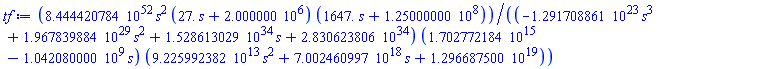 tf := 8.444420784*10^52*s^2*(27.*s+2.000000*10^6)*(1647.*s+1.25000000*10^8)/((-1.291708861*10^23*s^3+1.967839884*10^29*s^2+1.528613029*10^34*s+2.830623806*10^34)*(1.702772184*10^15-1.042080000*10^9*s)*(9.225992382*10^13*s^2+7.002460997*10^18*s+1.296687500*10^19))