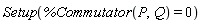 Setup(%Commutator(P, Q) = 0)