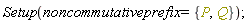 Setup(noncommutativeprefix = {P, Q})