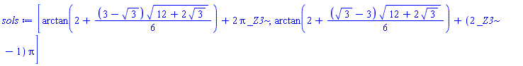 [arctan(2+(1/6)*(3-3^(1/2))*(12+2*3^(1/2))^(1/2))+2*Pi*_Z3, arctan(2+(1/6)*(3^(1/2)-3)*(12+2*3^(1/2))^(1/2))+(2*_Z3-1)*Pi]