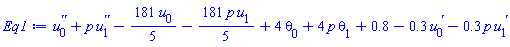 diff(diff(u[0](y), y), y)+p*(diff(diff(u[1](y), y), y))-(181/5)*u[0](y)-(181/5)*p*u[1](y)+4*theta[0](y)+4*p*theta[1](y)+.8-.3*(diff(u[0](y), y))-.3*p*(diff(u[1](y), y))
