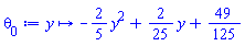 proc (y) options operator, arrow; -(2/5)*y^2+(2/25)*y+49/125 end proc