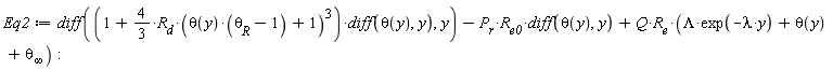 Eq2 := diff((1+(4/3)*R__d*(theta(y)*(`&theta;__R`-1)+1)^3)*(diff(theta(y), y)), y)-P__r*R__e0*(diff(theta(y), y))+Q*R__e*(Lambda*exp(-lambda*y)+theta(y)+`&theta;__&infin;`)