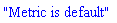 "Metric is default"