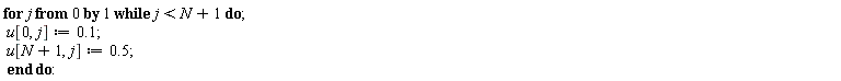 for j from 0 while j < N+1 do u[0, j] := .1; u[N+1, j] := .5 end do: