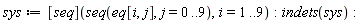 sys := ([seq])(seq(eq[i, j], j = 0 .. 9), i = 1 .. 9):