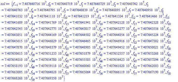 {f[-1] = 74076407.16, f[0] = 74076407.19, f[1] = 74076407.29, f[2] = 74076407.42, f[3] = 74076407.63, f[4] = 74076407.95, f[5] = 74076408.39, f[6] = 74076408.95, f[7] = 74076409.58, f[8] = 74076410.32, f[9] = 74076411.18, f[10] = 74076412.19, f[11] = 74076413.34, f[12] = 74076414.66, f[13] = 74076416.09, f[14] = 74076417.69, f[15] = 74076419.41, f[16] = 74076421.28, f[17] = 74076423.28, f[18] = 74076425.45, f[19] = 74076427.75, f[20] = 74076430.17, f[21] = 74076432.77, f[22] = 74076435.56, f[23] = 74076438.51, f[24] = 74076441.69, f[25] = 74076445.02, f[26] = 74076448.54, f[27] = 74076452.24, f[28] = 74076456.15, f[29] = 74076460.29, f[30] = 74076464.65, f[31] = 74076469.16, f[32] = 74076473.82, f[33] = 74076478.70, f[34] = 74076483.79, f[35] = 74076489.05, f[36] = 74076494.52, f[37] = 74076500.21, f[38] = 74076506.15, f[39] = 74076512.33, f[40] = 74076518.79, f[41] = 74076525.57, f[42] = 74076532.68, f[43] = 74076540.10, f[44] = 74076547.80, f[45] = 74076555.85, f[46] = 74076564.23, f[47] = 74076572.94, f[48] = 74076581.93, f[49] = 74076591.18, f[50] = 74076600.60, f[51] = 74076610.20, f[52] = 74076620.03, f[53] = 74076630.05, f[54] = 74076640.28, f[55] = 74076650.64, f[56] = 74076661.19, f[57] = 74076671.90, f[58] = 74076682.68, f[59] = 74076693.50}