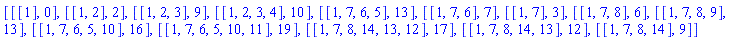 [[[1], 0], [[1, 2], 2], [[1, 2, 3], 9], [[1, 2, 3, 4], 10], [[1, 7, 6, 5], 13], [[1, 7, 6], 7], [[1, 7], 3], [[1, 7, 8], 6], [[1, 7, 8, 9], 13], [[1, 7, 6, 5, 10], 16], [[1, 7, 6, 5, 10, 11], 19], [[1, 7, 8, 14, 13, 12], 17], [[1, 7, 8, 14, 13], 12], [[1, 7, 8, 14], 9]]