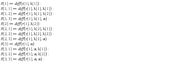 R[1] := diff(r[1], lambda[1]); R[1, 1] := diff(r[1], lambda[1], lambda[1]); R[1, 2] := diff(r[1], lambda[1], lambda[2]); R[1, 3] := diff(r[1], lambda[1], alpha); R[2] := diff(r[1], lambda[2]); R[2, 1] := diff(r[1], lambda[2], lambda[1]); R[2, 2] := diff(r[1], lambda[2], lambda[2]); R[2, 3] := diff(r[1], lambda[2], alpha); R[3] := diff(r[1], alpha); R[3, 1] := diff(r[1], alpha, lambda[1]); R[3, 2] := diff(r[1], alpha, lambda[2]); R[3, 3] := diff(r[1], alpha, alpha)