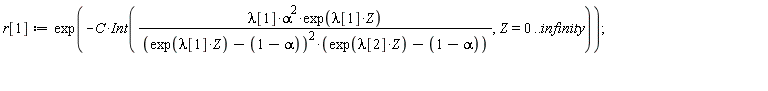 r[1] := exp(-C*(Int(lambda[1]*alpha^2*exp(lambda[1]*Z)/((exp(lambda[1]*Z)-1+alpha)^2*(exp(lambda[2]*Z)-1+alpha)), Z = 0 .. infinity)))