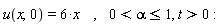 u(x, 0) = 6*x, 0 < alpha and alpha <= 1, t > 0: