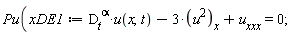 "Pu(xDE1:= (D[t])^(alpha)*u(x,t)-3*(u^(2))[x]+u[xxx]=0;"