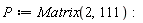 P := Matrix(2, 111)