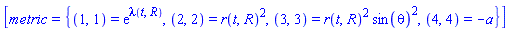 [metric = {(1, 1) = exp(lambda(t, R)), (2, 2) = r(t, R)^2, (3, 3) = r(t, R)^2*sin(theta)^2, (4, 4) = -a}]