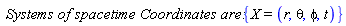 `Systems of spacetime Coordinates are:`*{X = (r, theta, phi, t)}